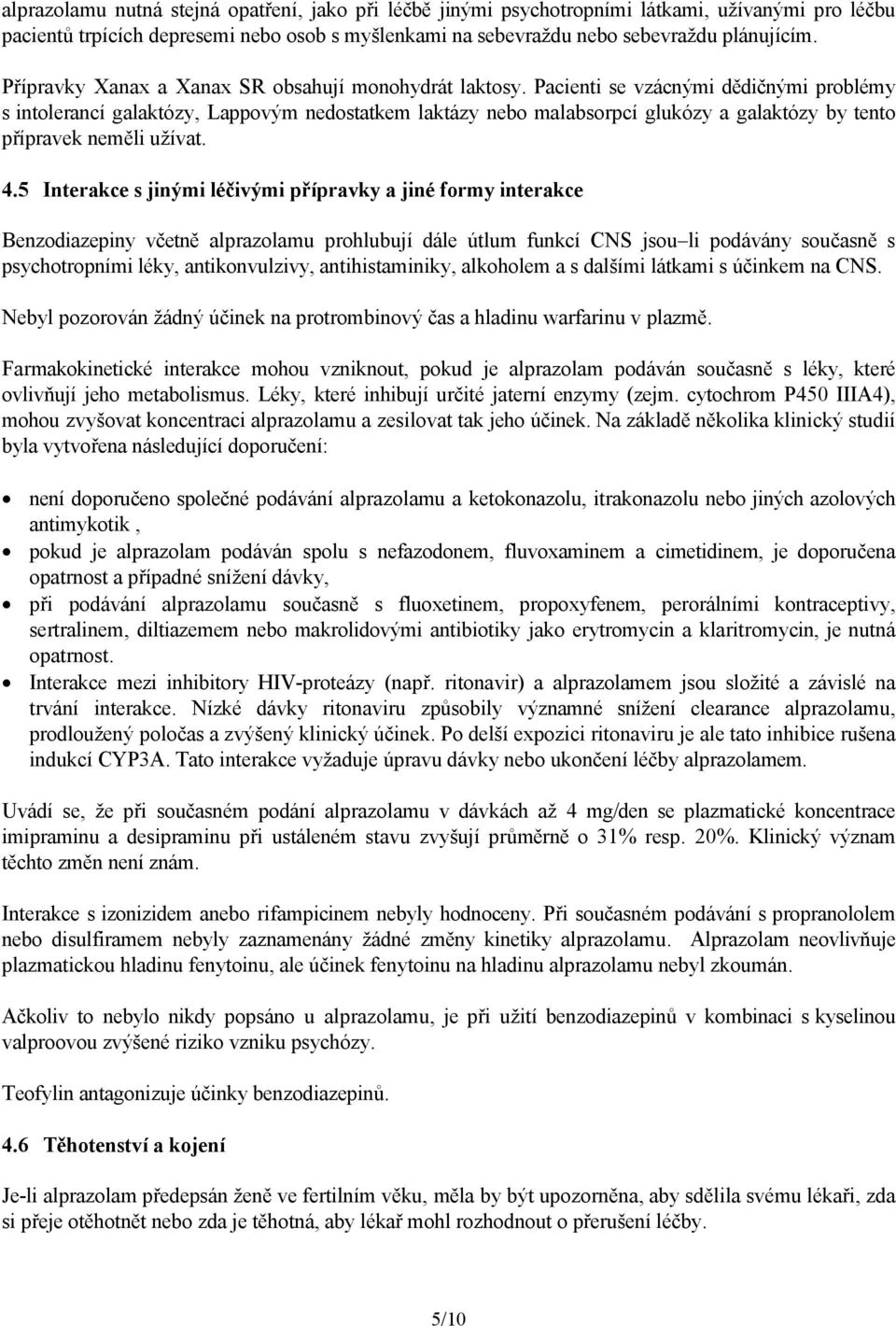 Pacienti se vzácnými dědičnými problémy s intolerancí galaktózy, Lappovým nedostatkem laktázy nebo malabsorpcí glukózy a galaktózy by tento přípravek neměli užívat. 4.