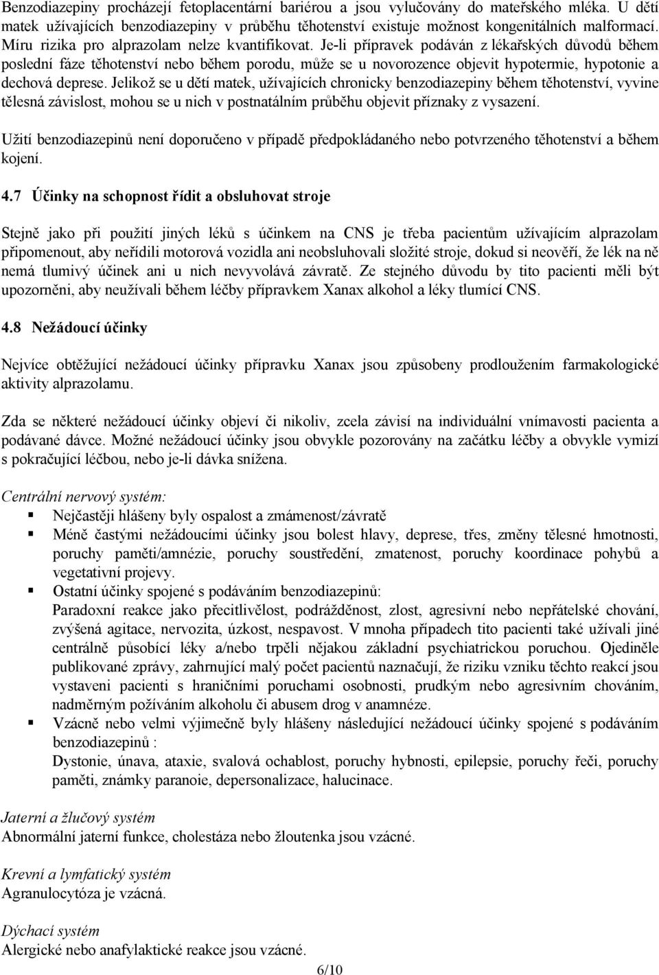 Je-li přípravek podáván z lékařských důvodů během poslední fáze těhotenství nebo během porodu, může se u novorozence objevit hypotermie, hypotonie a dechová deprese.