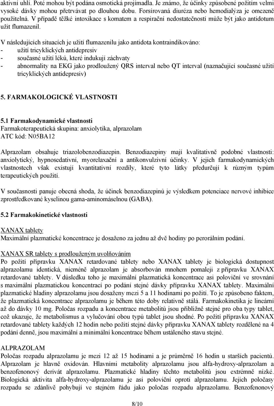 V následujících situacích je užití flumazenilu jako antidota kontraindikováno: - užití tricyklických antidepresiv - současné užití léků, které indukují záchvaty - abnormality na EKG jako prodloužený