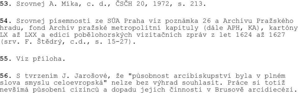 kartóny LX až LXX a edici pobělohorských vizitačních zpráv z let 1624 až 1627 (srv. F. Štědrý, c.d., s. 15-27). 55. Viz příloha. 56.