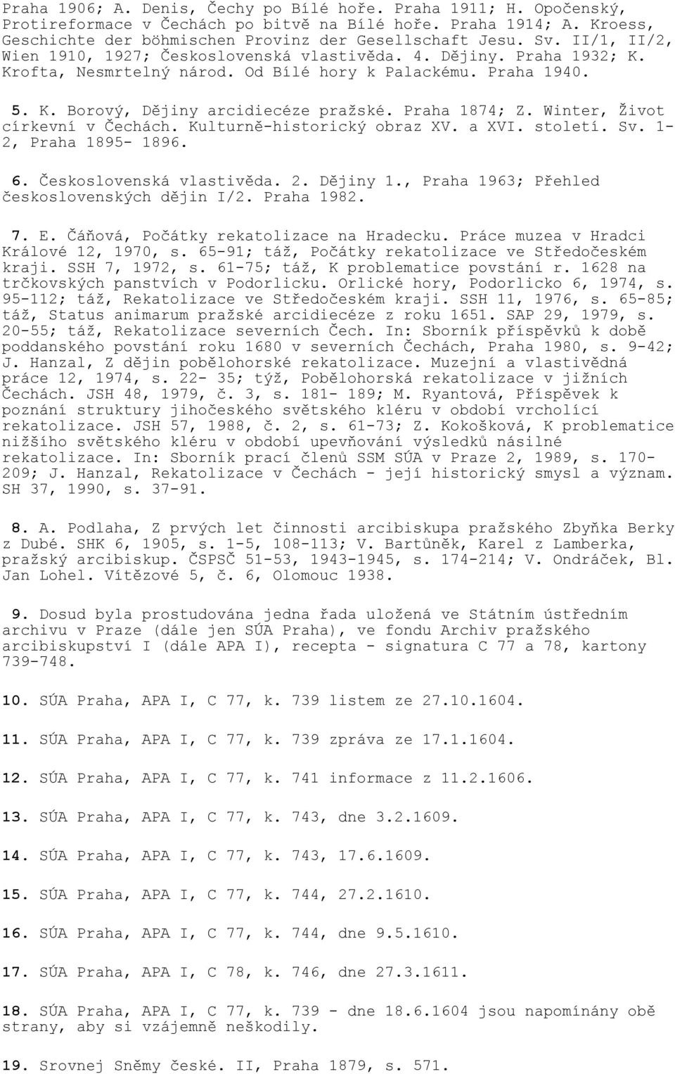 Praha 1874; Z. Winter, Život církevní v Čechách. Kulturně-historický obraz XV. a XVI. století. Sv. 1-2, Praha 1895-1896. 6. Československá vlastivěda. 2. Dějiny 1.