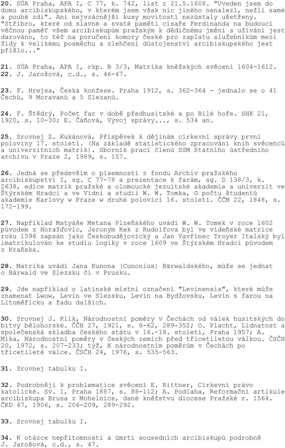 "Stříbro, které od slavné a svaté paměti císaře Ferdinanda na budoucí věčnou paměť všem arcibiskupům pražským k dědičnému jmění a užívání jest darováno, to též na poručení komory české pro zaplatu