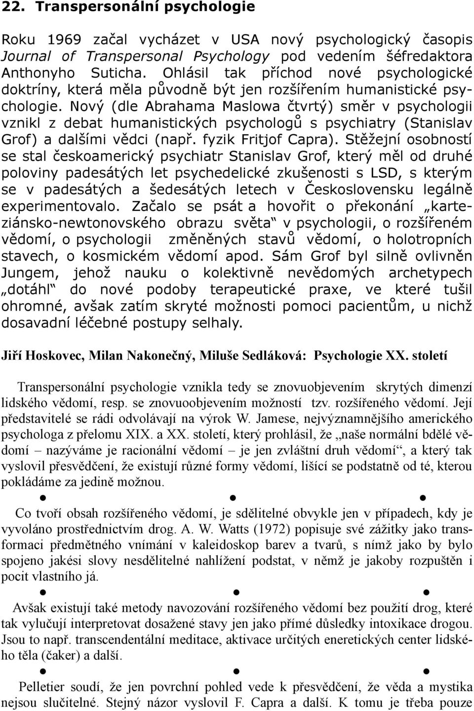 Nový (dle Abrahama Maslowa čtvrtý) směr v psychologii vznikl z debat humanistických psychologů s psychiatry (Stanislav Grof) a dalšími vědci (např. fyzik Fritjof Capra).