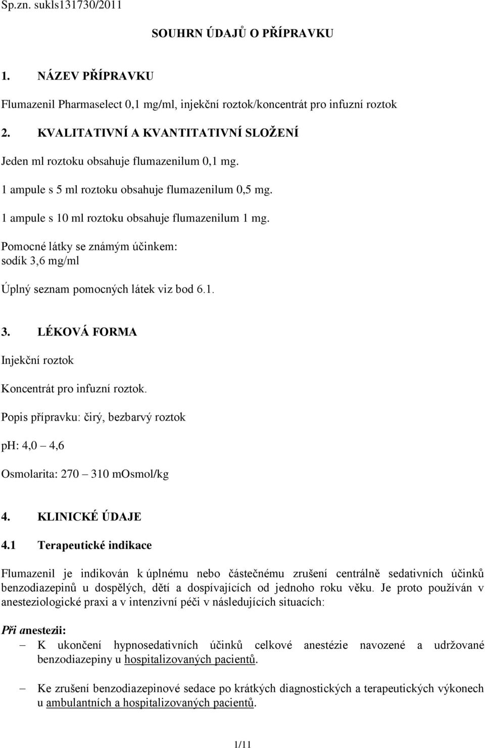 Pomocné látky se známým účinkem: sodík 3,6 mg/ml Úplný seznam pomocných látek viz bod 6.1. 3. LÉKOVÁ FORMA Injekční roztok Koncentrát pro infuzní roztok.