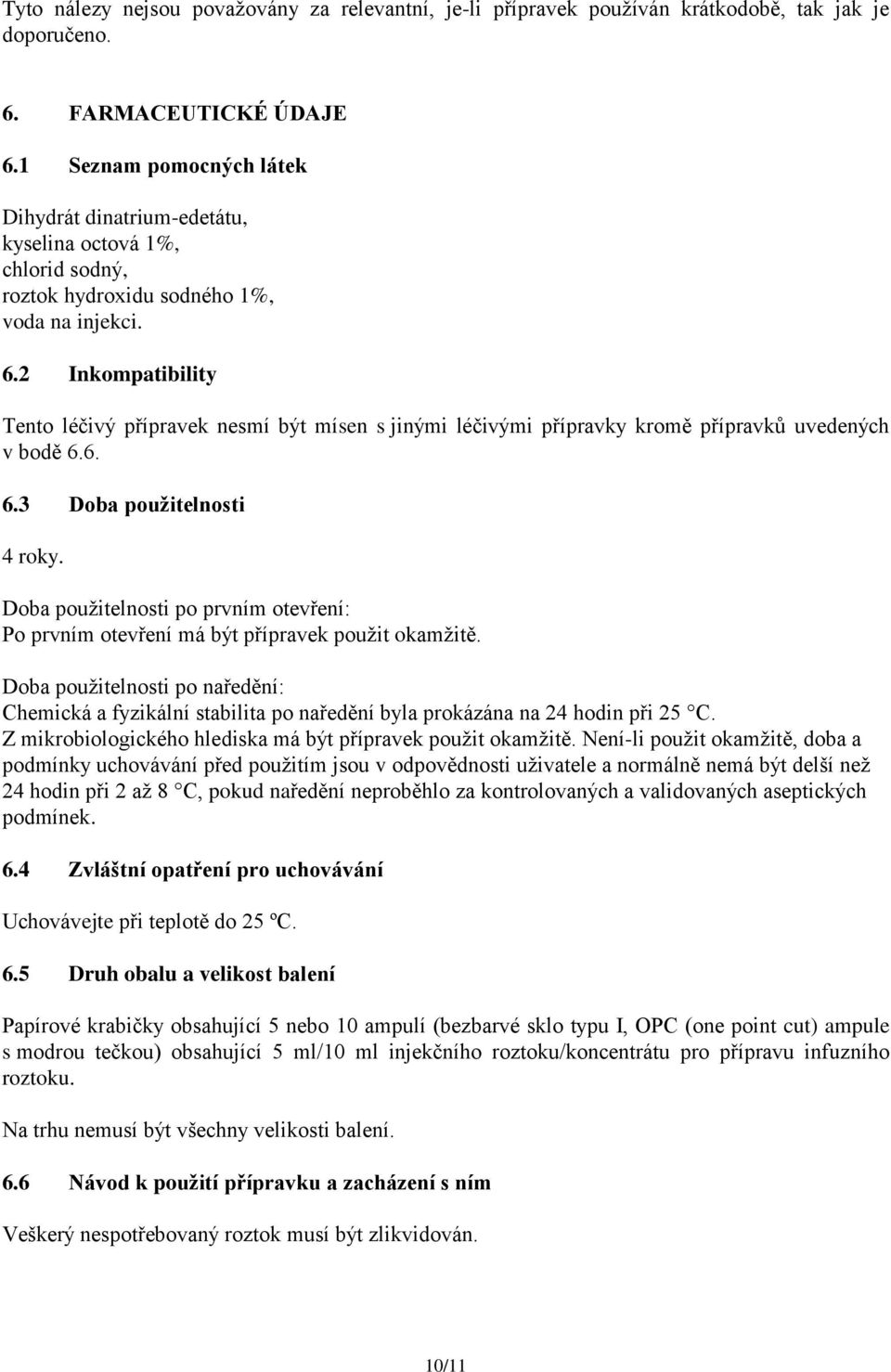 2 Inkompatibility Tento léčivý přípravek nesmí být mísen s jinými léčivými přípravky kromě přípravků uvedených v bodě 6.6. 6.3 Doba použitelnosti 4 roky.