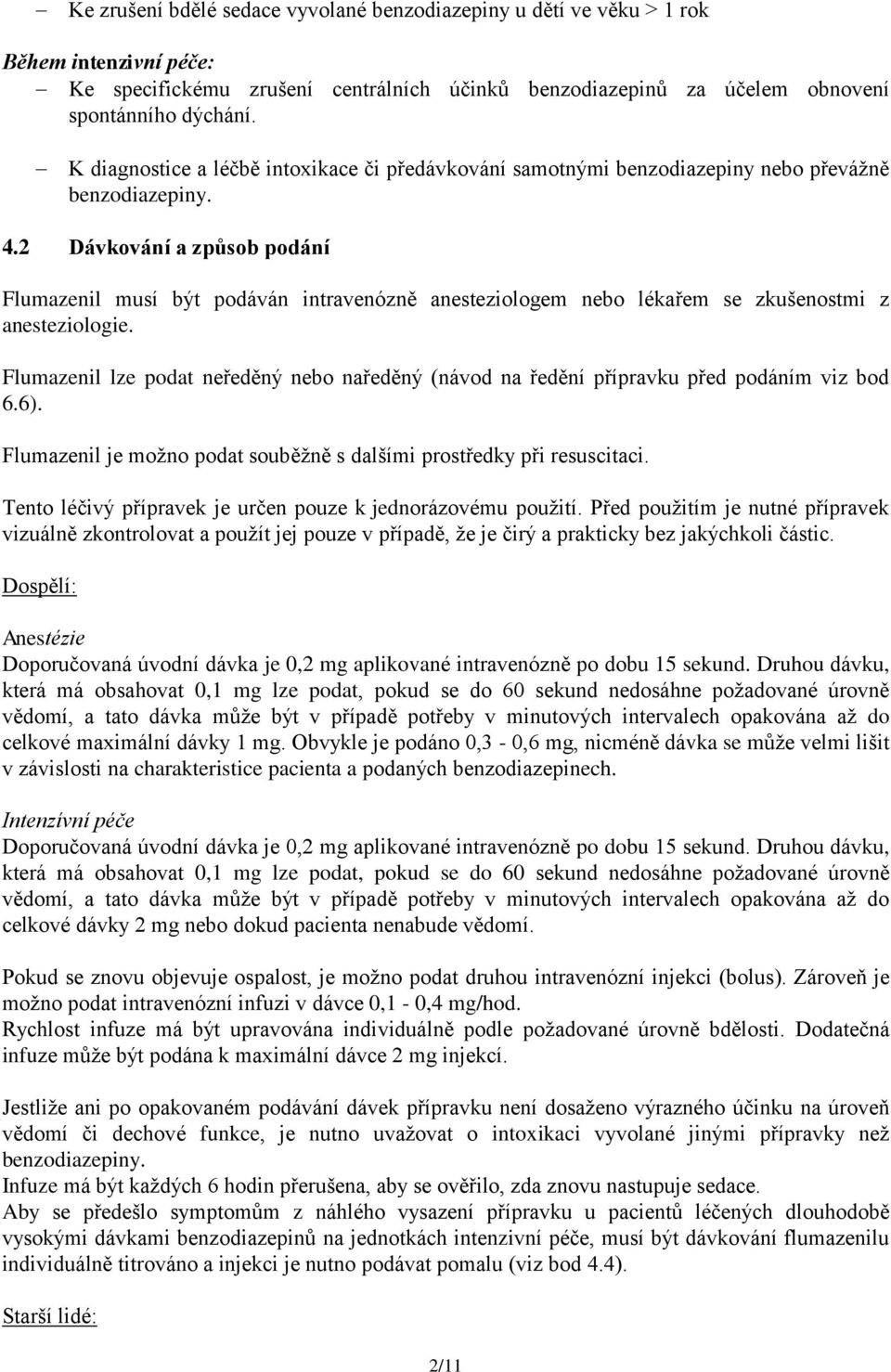 2 Dávkování a způsob podání Flumazenil musí být podáván intravenózně anesteziologem nebo lékařem se zkušenostmi z anesteziologie.