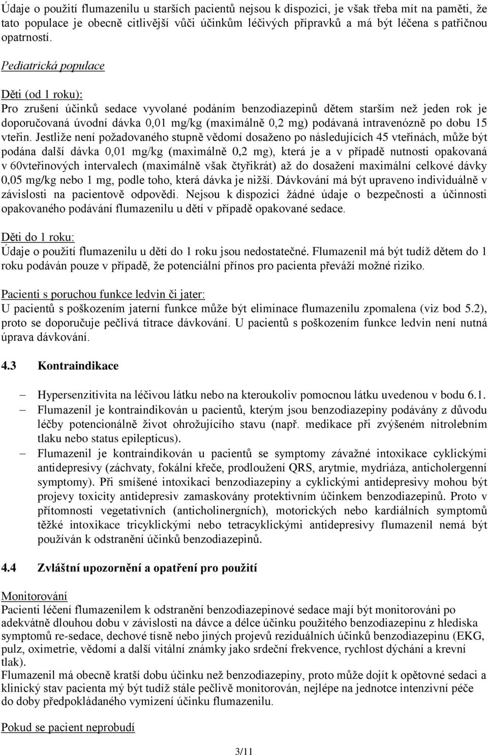 Pediatrická populace Děti (od 1 roku): Pro zrušení účinků sedace vyvolané podáním benzodiazepinů dětem starším než jeden rok je doporučovaná úvodní dávka 0,01 mg/kg (maximálně 0,2 mg) podávaná