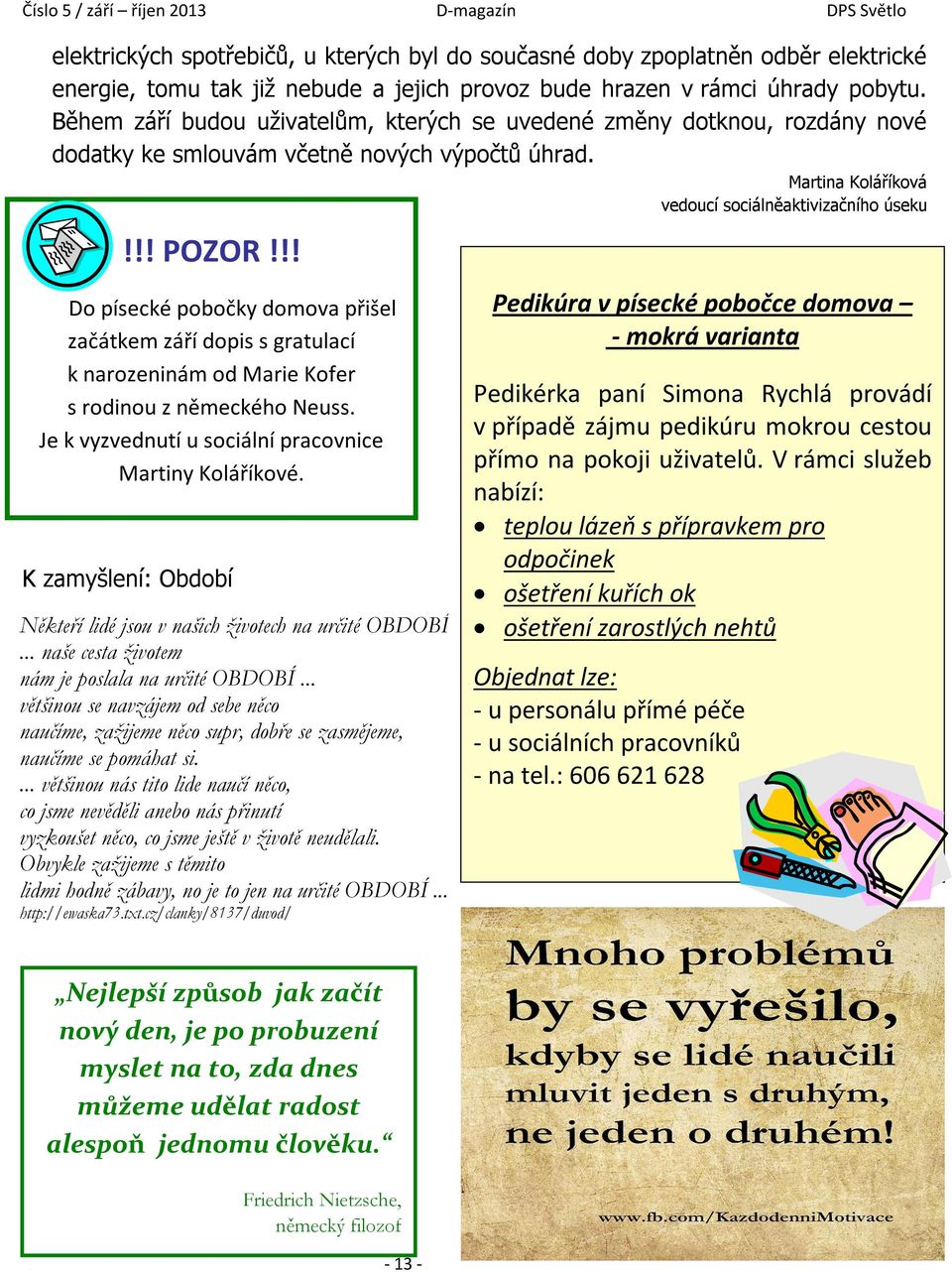 !! Do písecké pobočky domova přišel začátkem září dopis s gratulací k narozeninám od Marie Kofer s rodinou z německého Neuss. Je k vyzvednutí u sociální pracovnice Martiny Koláříkové.