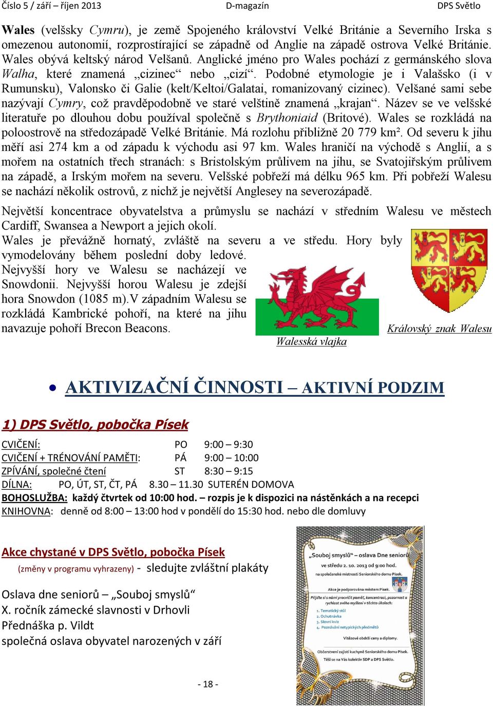 Podobné etymologie je i Valašsko (i v Rumunsku), Valonsko či Galie (kelt/keltoi/galatai, romanizovaný cizinec). Velšané sami sebe nazývají Cymry, což pravděpodobně ve staré velštině znamená krajan.