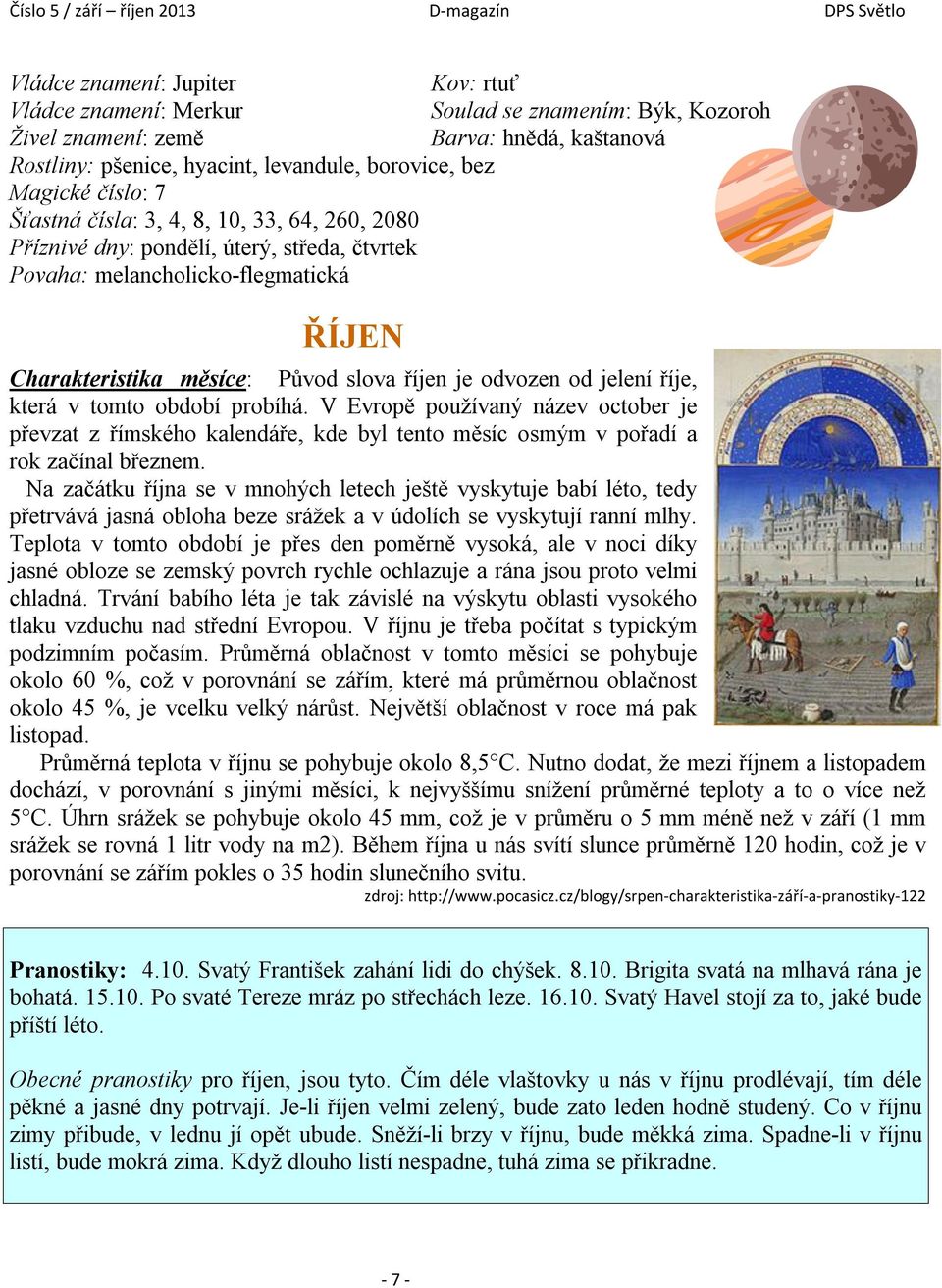 jelení říje, která v tomto období probíhá. V Evropě používaný název october je převzat z římského kalendáře, kde byl tento měsíc osmým v pořadí a rok začínal březnem.