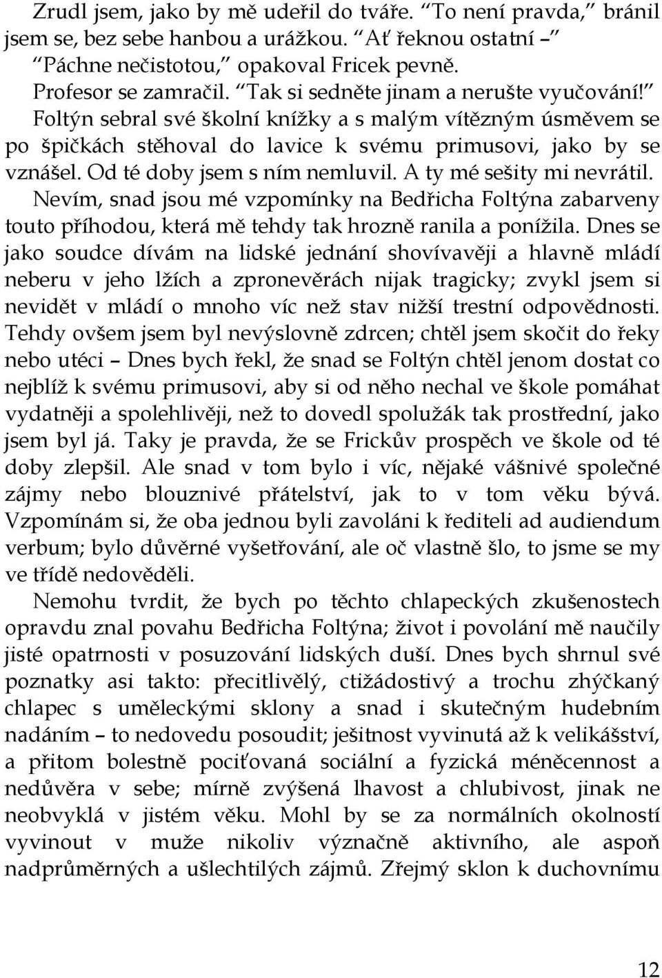 Od té doby jsem s ním nemluvil. A ty mé sešity mi nevrátil. Nevím, snad jsou mé vzpomínky na Bedřicha Foltýna zabarveny touto příhodou, která mě tehdy tak hrozně ranila a ponížila.