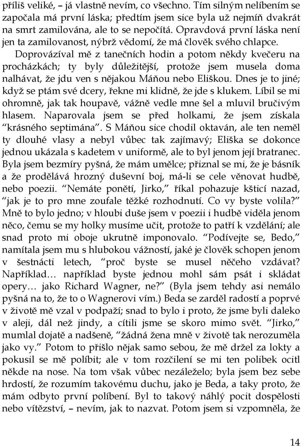 Doprovázíval mě z tanečních hodin a potom někdy kvečeru na procházkách; ty byly důležitější, protože jsem musela doma nalhávat, že jdu ven s nějakou Máňou nebo Eliškou.