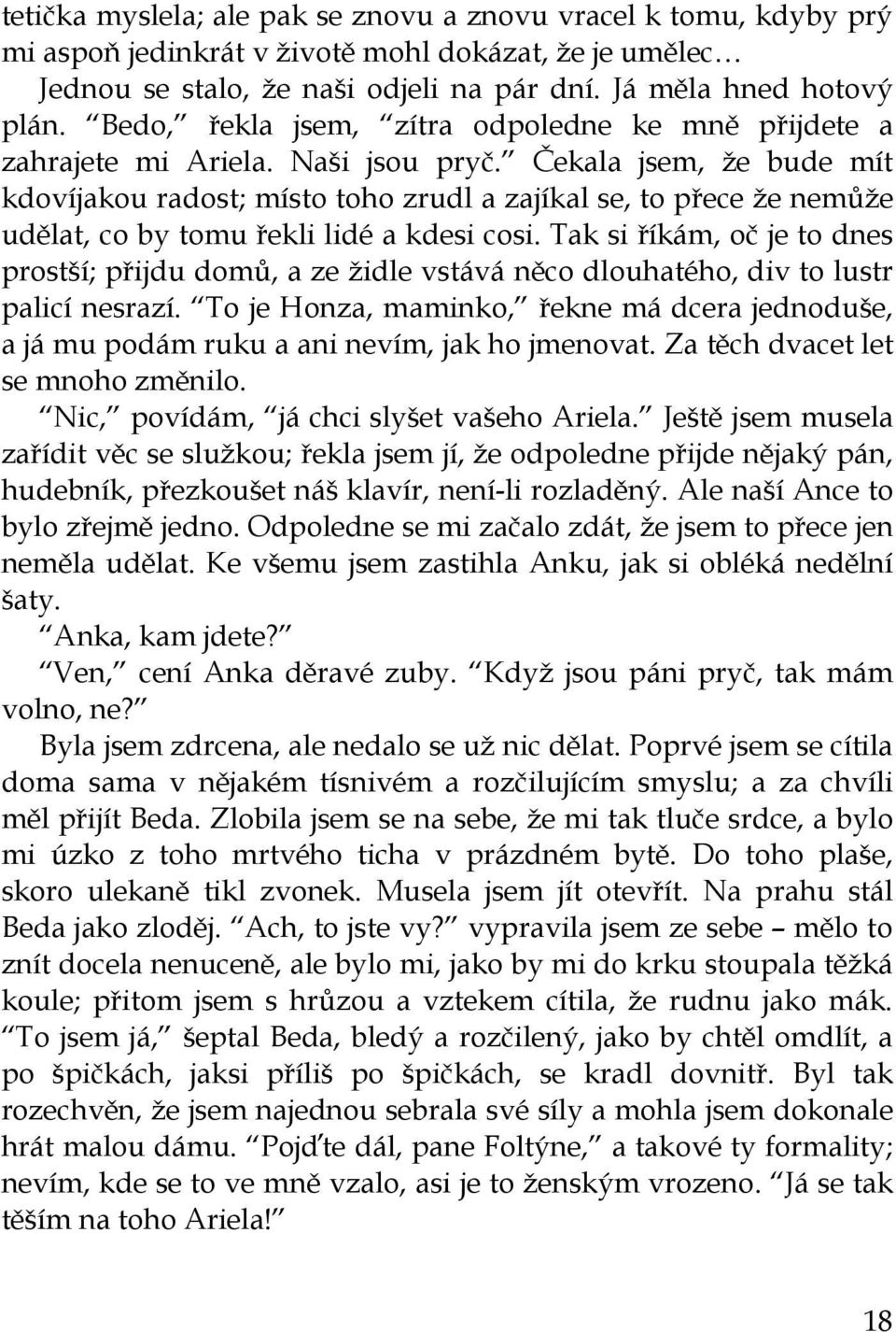 Čekala jsem, že bude mít kdovíjakou radost; místo toho zrudl a zajíkal se, to přece že nemůže udělat, co by tomu řekli lidé a kdesi cosi.