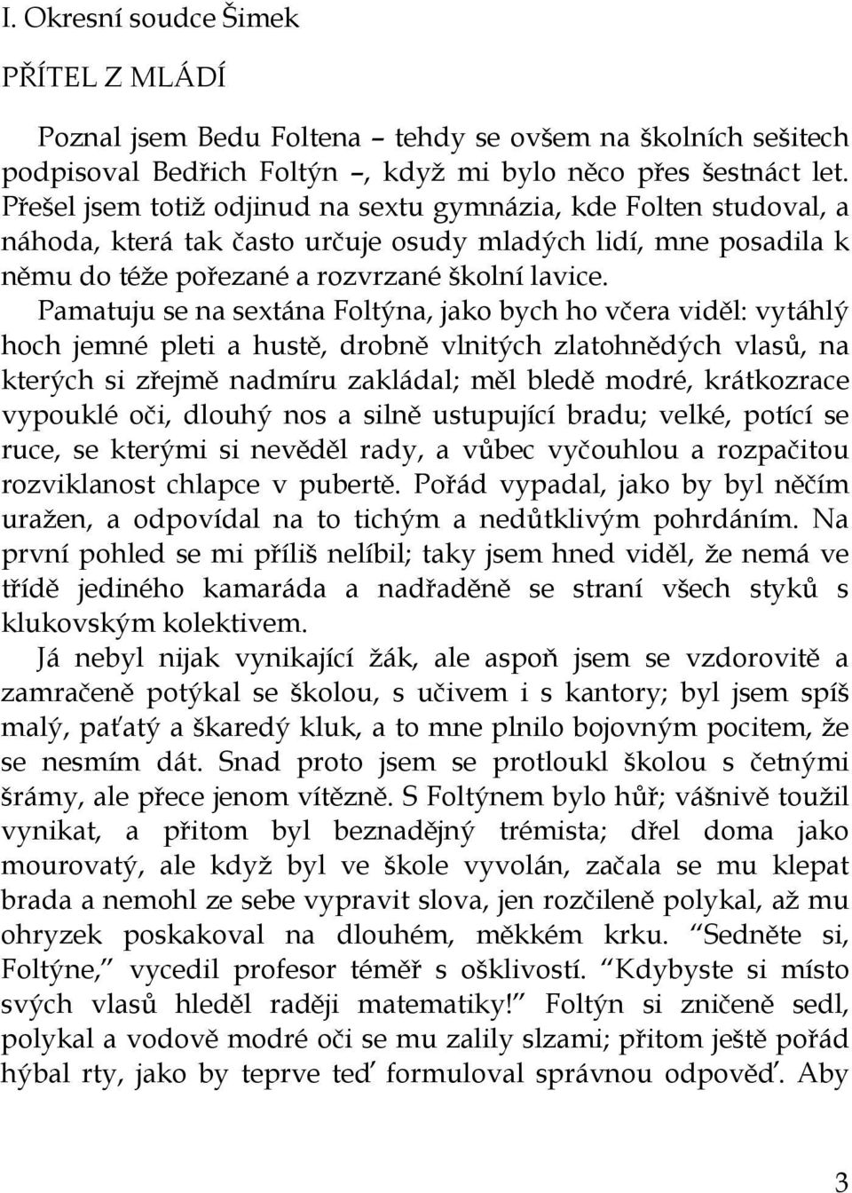 Pamatuju se na sextána Foltýna, jako bych ho včera viděl: vytáhlý hoch jemné pleti a hustě, drobně vlnitých zlatohnědých vlasů, na kterých si zřejmě nadmíru zakládal; měl bledě modré, krátkozrace