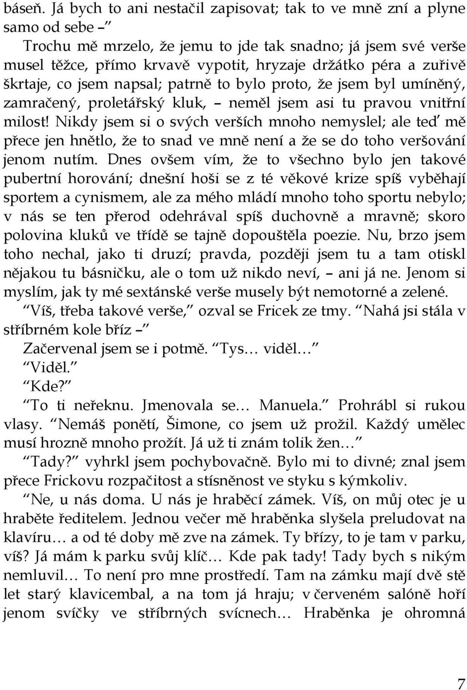 zuřivě škrtaje, co jsem napsal; patrně to bylo proto, že jsem byl umíněný, zamračený, proletářský kluk, neměl jsem asi tu pravou vnitřní milost!