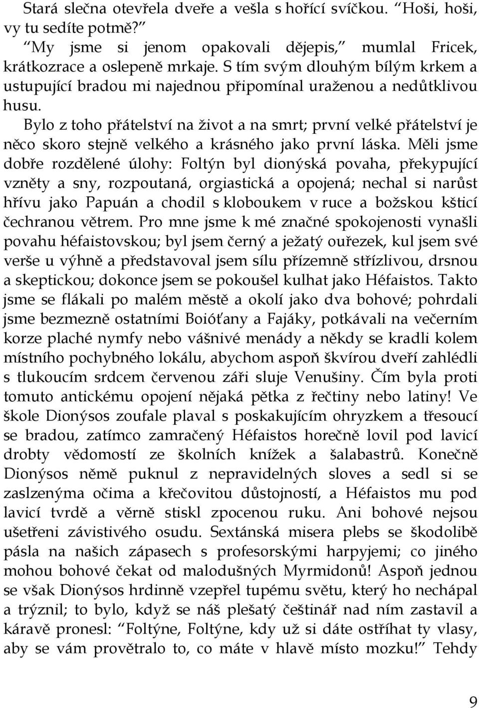 Bylo z toho přátelství na život a na smrt; první velké přátelství je něco skoro stejně velkého a krásného jako první láska.