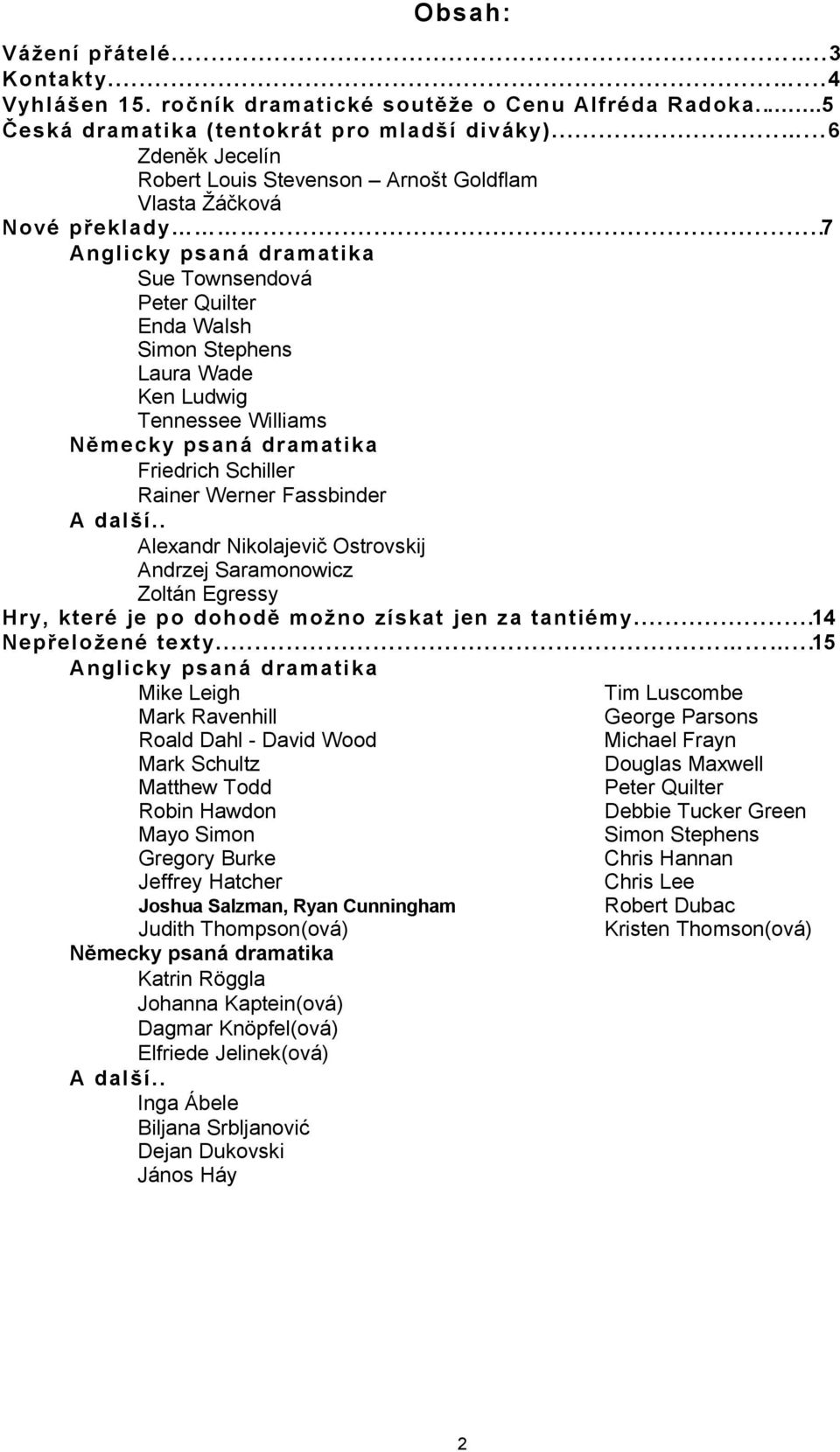 ..7 Angli cky psaná dramat ika Sue Townsendová Peter Quilter Enda Walsh Simon Stephens Laura Wade Ken Ludwig Tennessee Williams Německy psaná dramat ika Friedrich Schiller Rainer Werner Fassbinder A