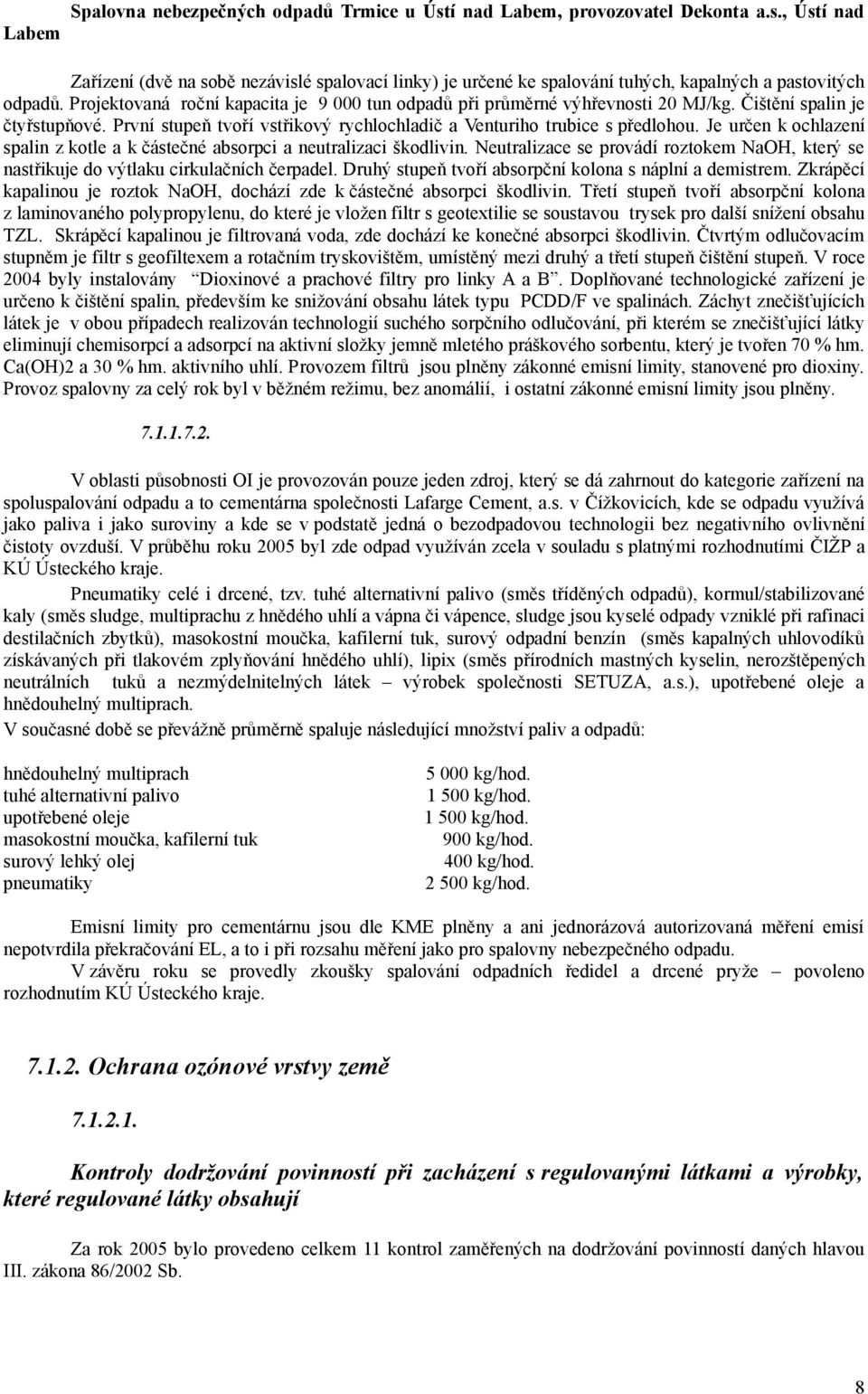 Je určen k ochlazení spalin z kotle a k částečné absorpci a neutralizaci škodlivin. Neutralizace se provádí roztokem NaOH, který se nastřikuje do výtlaku cirkulačních čerpadel.