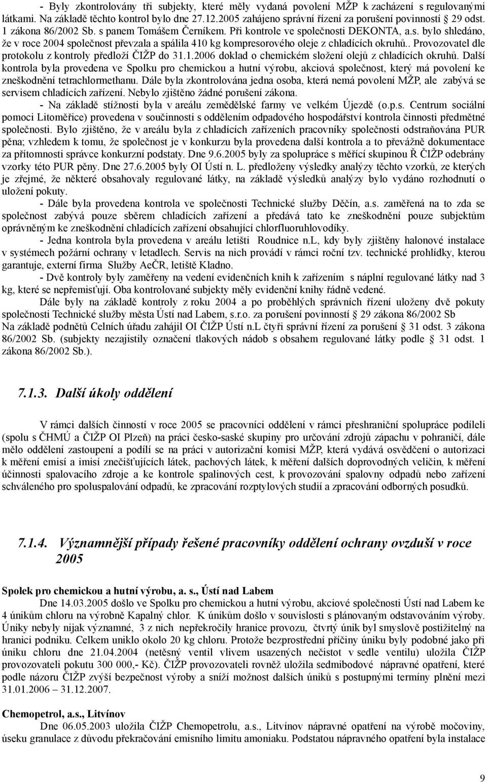 . Provozovatel dle protokolu z kontroly předloží ČIŽP do 31.1.2006 doklad o chemickém složení olejů z chladících okruhů.