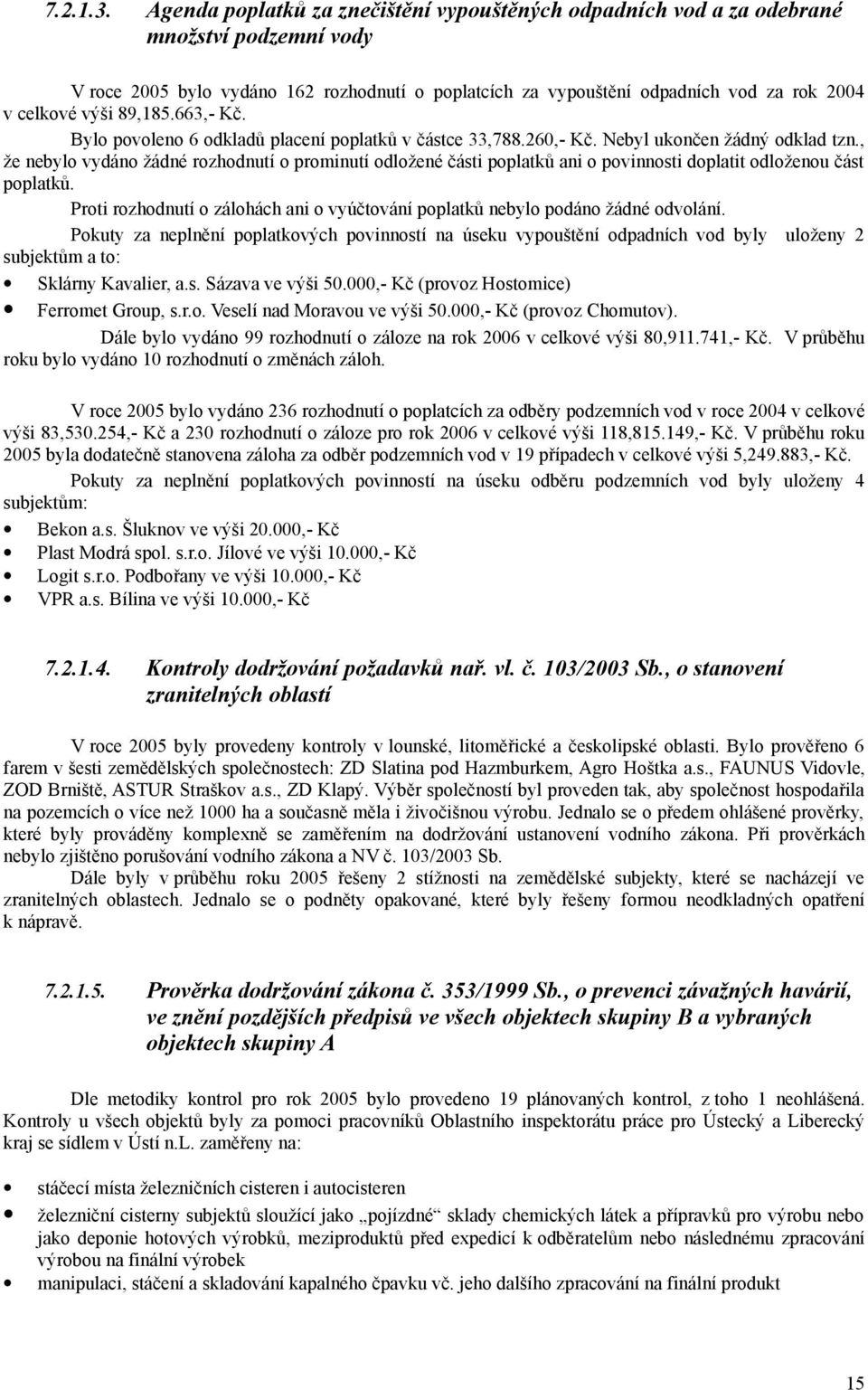 výši 89,185.663,- Kč. Bylo povoleno 6 odkladů placení poplatků v částce 33,788.260,- Kč. Nebyl ukončen žádný odklad tzn.