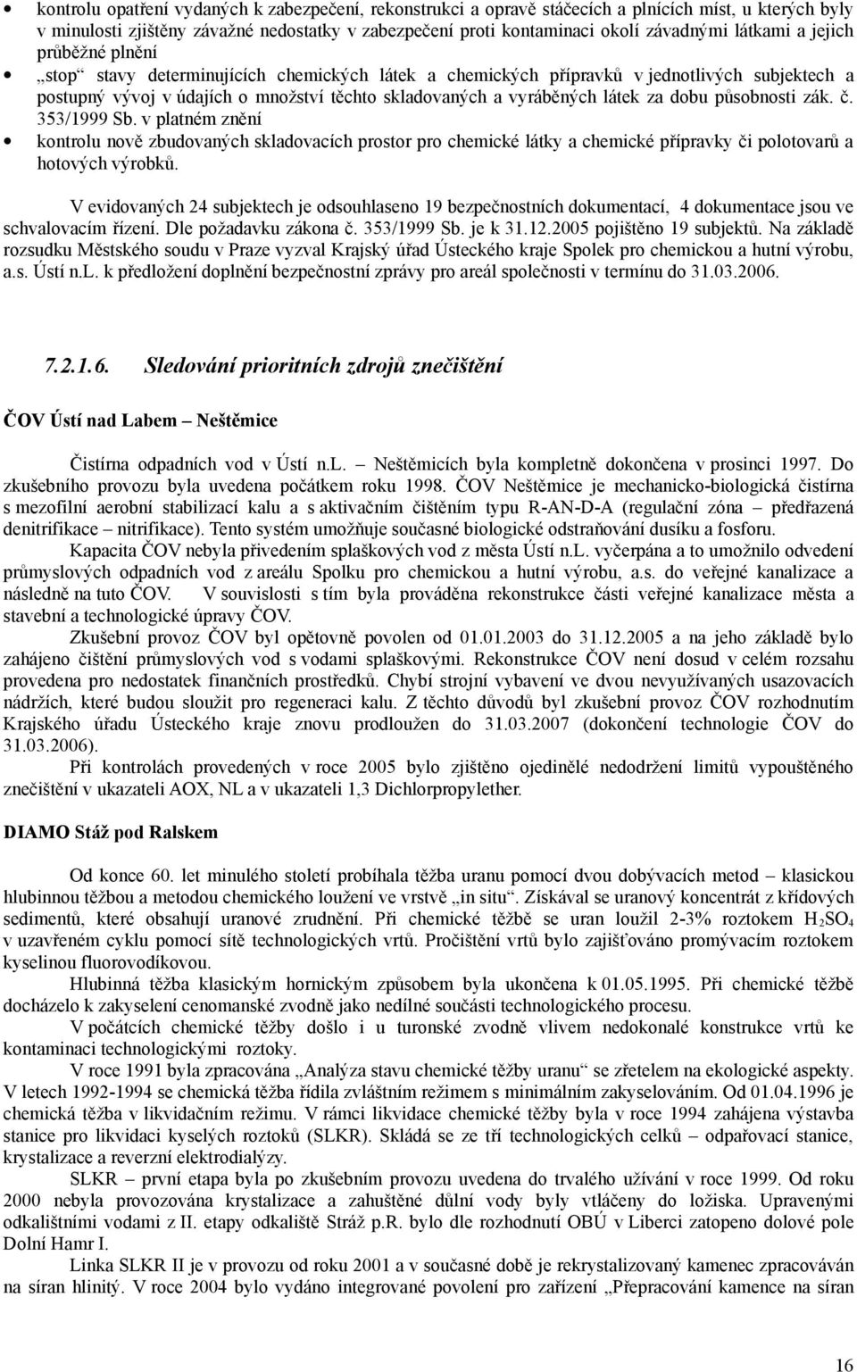 látek za dobu působnosti zák. č. 353/1999 Sb. v platném znění kontrolu nově zbudovaných skladovacích prostor pro chemické látky a chemické přípravky či polotovarů a hotových výrobků.