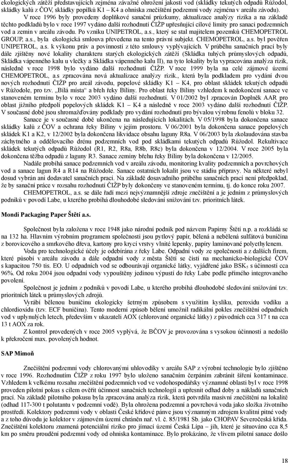 V roce 1996 byly provedeny doplňkové sanační průzkumy, aktualizace analýzy rizika a na základě těchto podkladů bylo v roce 1997 vydáno další rozhodnutí ČIŽP upřesňující cílové limity pro sanaci