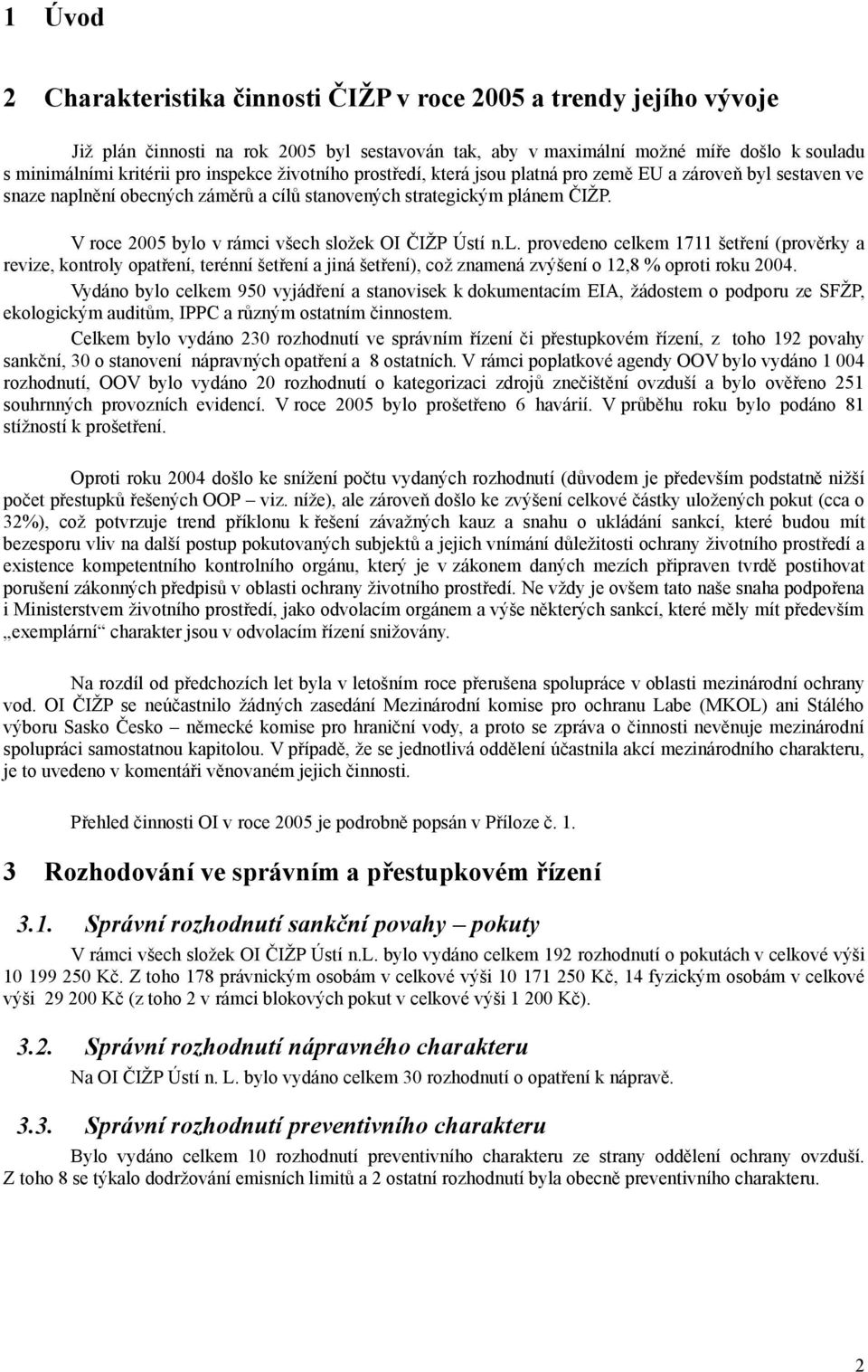 V roce 2005 bylo v rámci všech složek OI ČIŽP Ústí n.l. provedeno celkem 1711 šetření (prověrky a revize, kontroly opatření, terénní šetření a jiná šetření), což znamená zvýšení o 12,8 % oproti roku 2004.