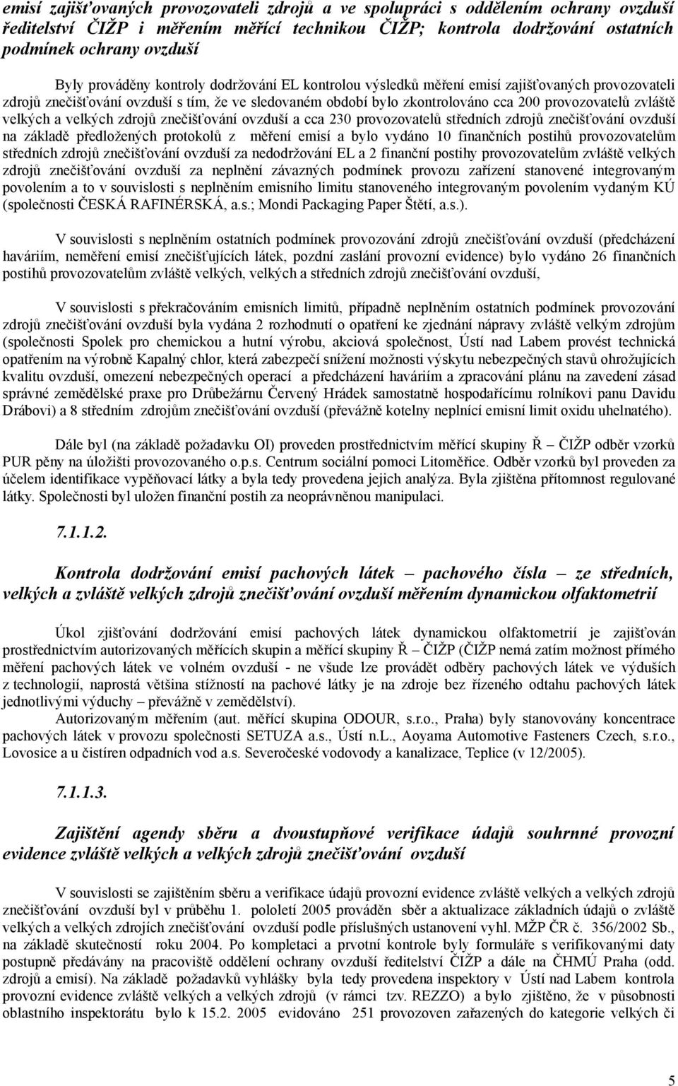 zvláště velkých a velkých zdrojů znečišťování ovzduší a cca 230 provozovatelů středních zdrojů znečišťování ovzduší na základě předložených protokolů z měření emisí a bylo vydáno 10 finančních