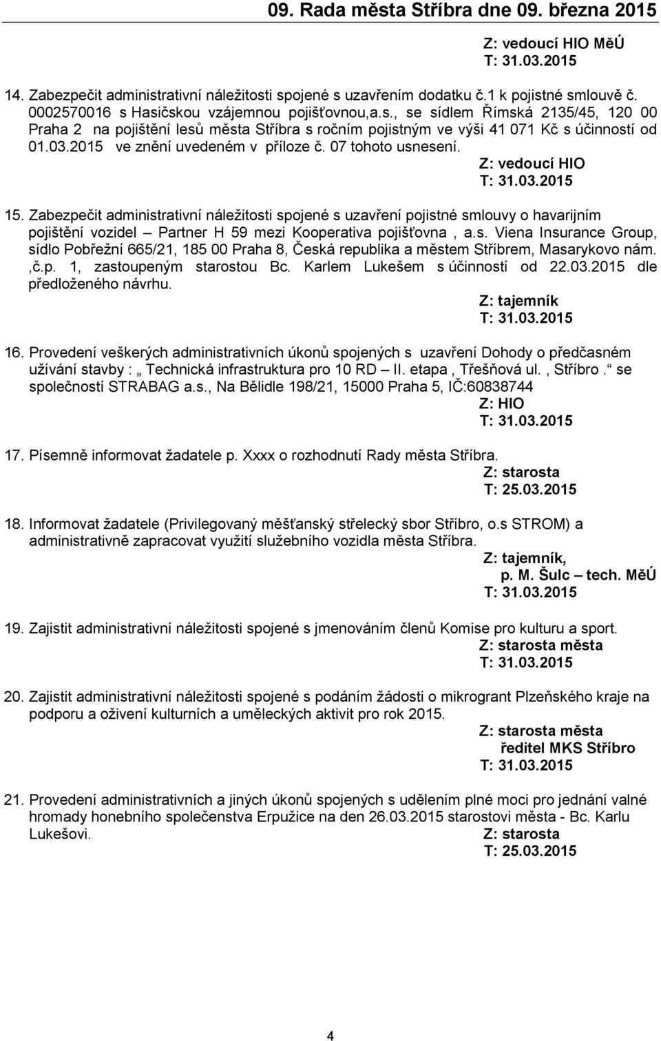 Zabezpečit administrativní náležitosti spojené s uzavření pojistné smlouvy o havarijním pojištění vozidel Partner H 59 mezi Kooperativa pojišťovna, a.s. Viena Insurance Group, sídlo Pobřežní 665/21, 185 00 Praha 8, Česká republika a městem Stříbrem, Masarykovo nám.