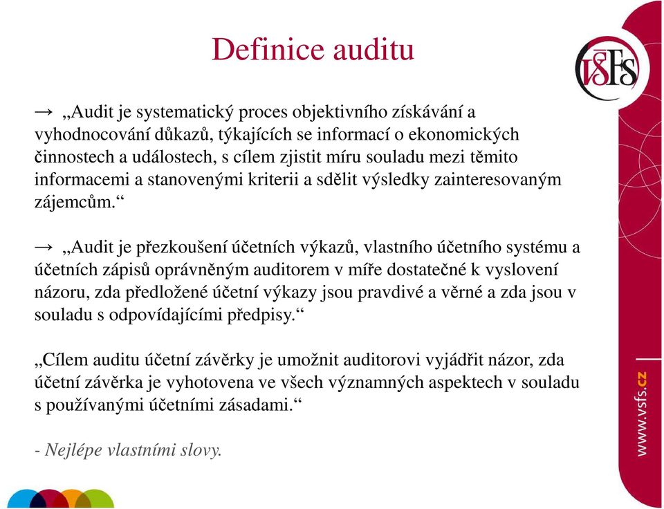 Audit je přezkoušení účetních výkazů, vlastního účetního systému a účetních zápisů oprávněným auditorem v míře dostatečné k vyslovení názoru, zda předložené účetní výkazy jsou