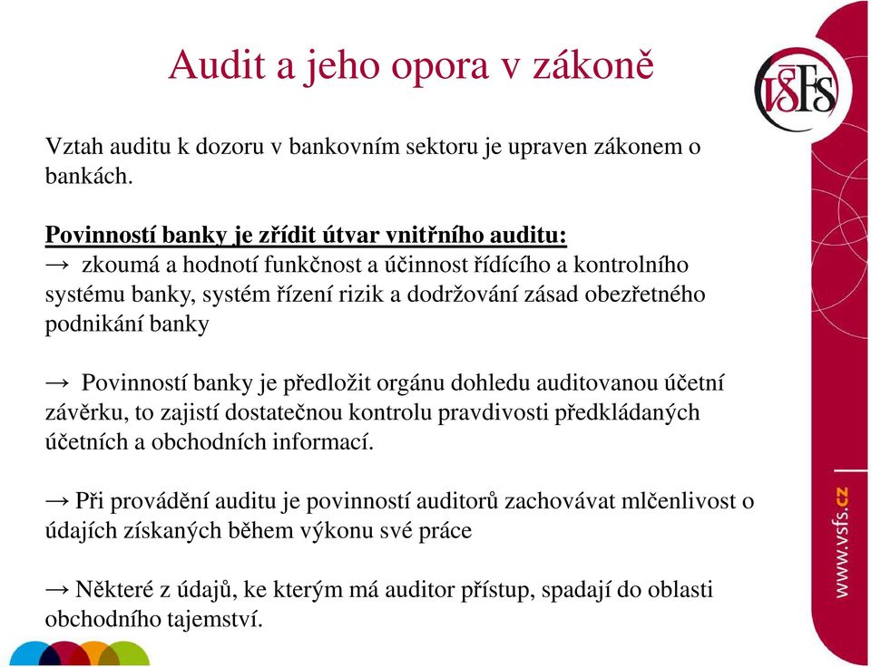 zásad obezřetného podnikání banky Povinností banky je předložit orgánu dohledu auditovanou účetní závěrku, to zajistí dostatečnou kontrolu pravdivosti