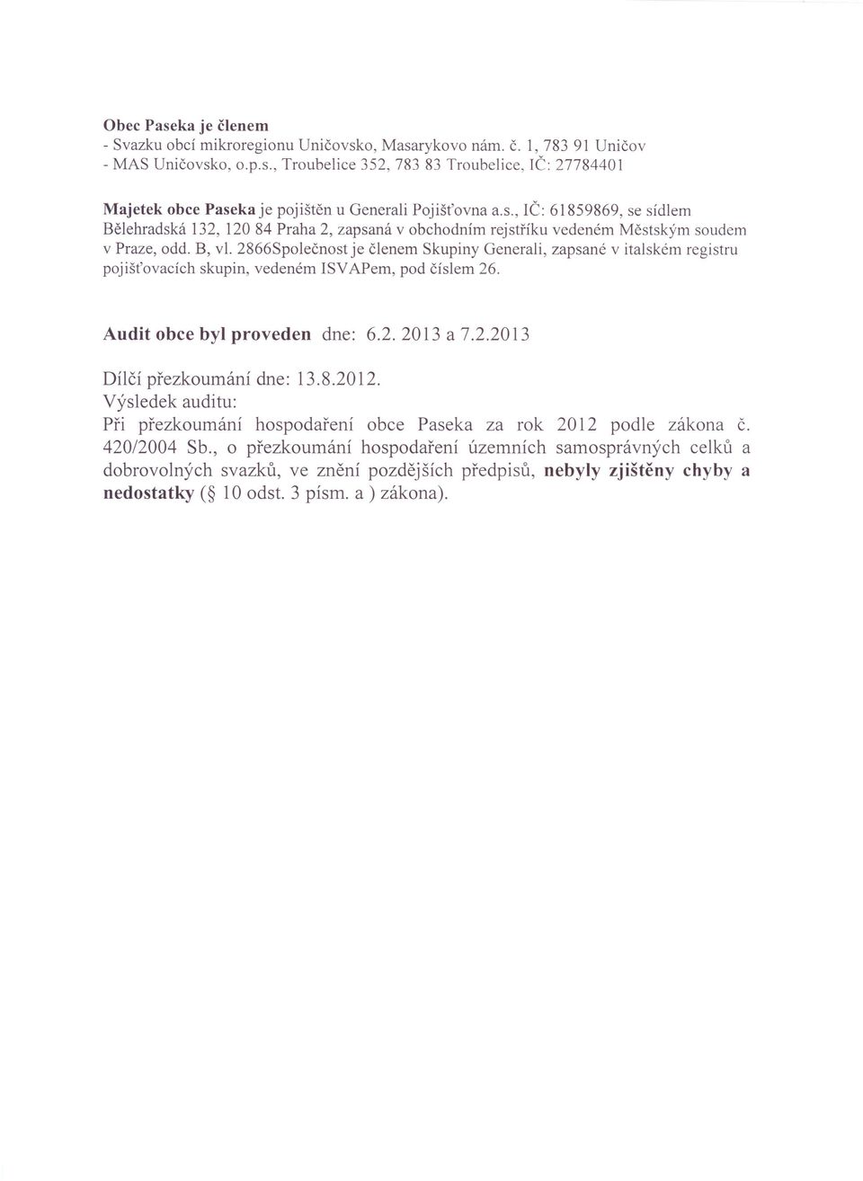 2866Společnost je členem Skupiny Generali, zapsané v italském registru pojišťovacích skupin, vedeném ISVAPem, pod číslem 26. Audit obce byl proveden dne: 6.2.2013 a 7.2.2013 Dílčí přezkoumání dne: 13.