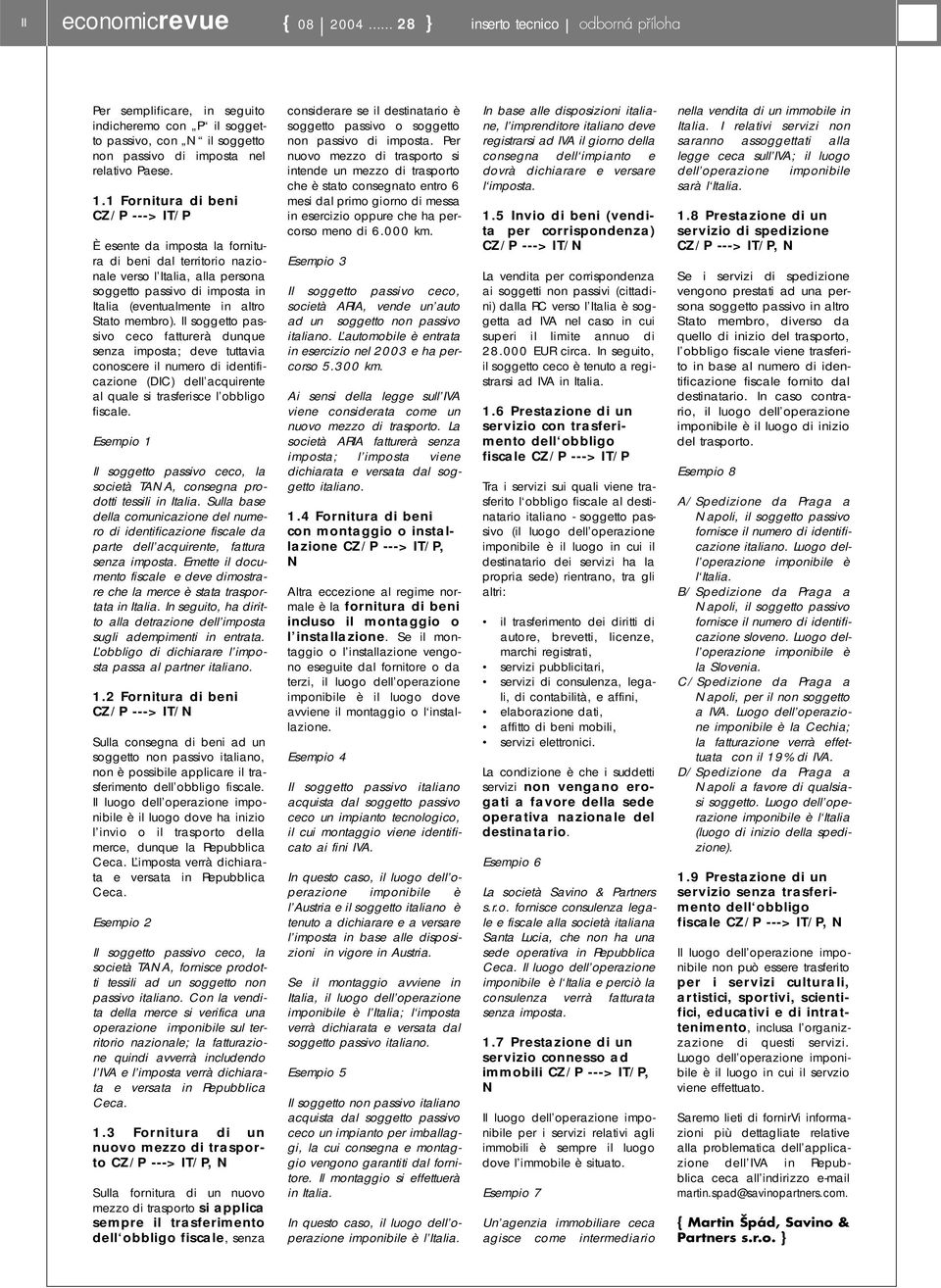 membro). Il soggetto passivo ceco fatturerà dunque senza imposta; deve tuttavia conoscere il numero di identificazione (DIC) dell acquirente al quale si trasferisce l obbligo fiscale.