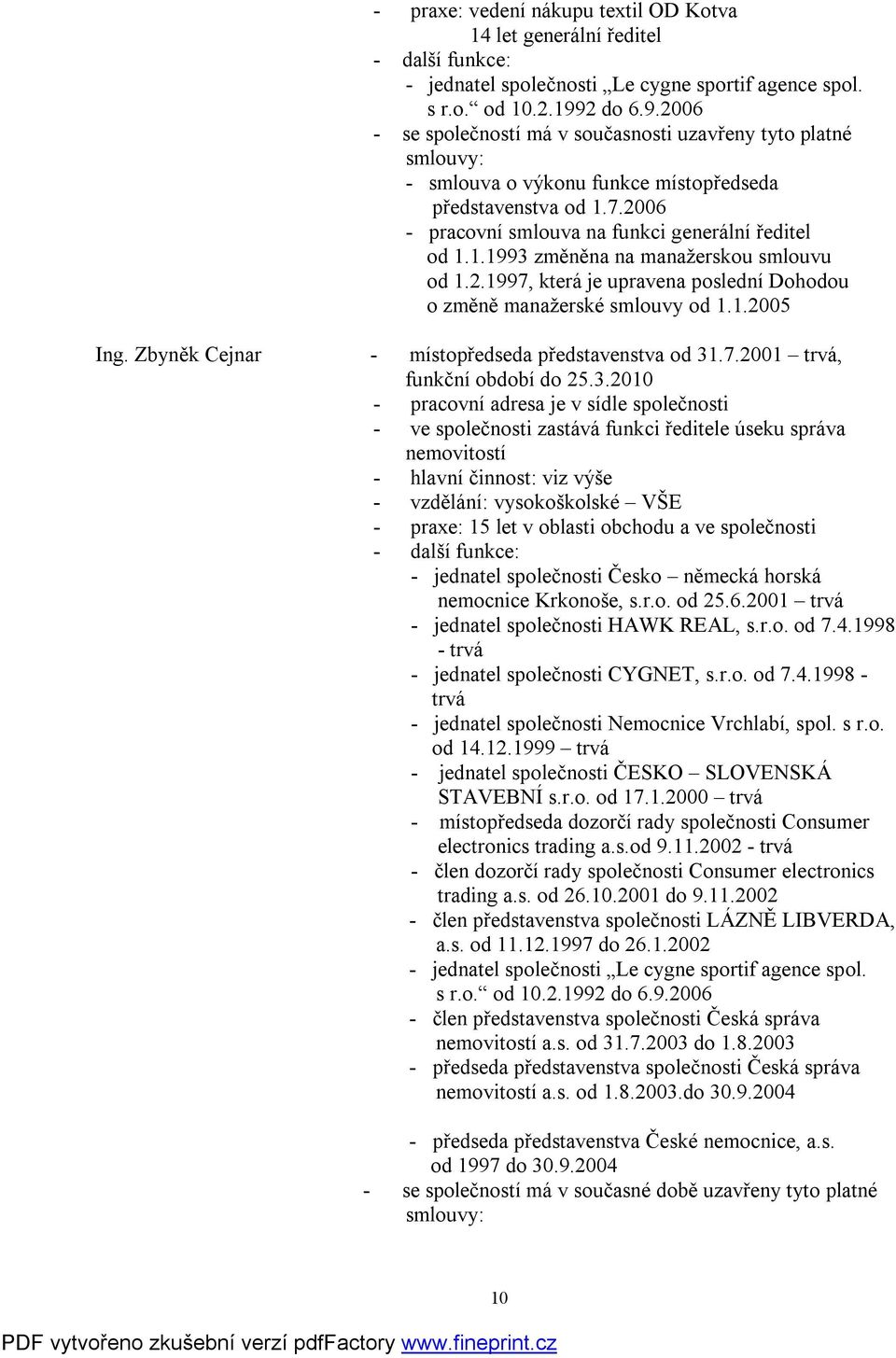 2.1997, která je upravena poslední Dohodou o změně manažerské smlouvy od 1.1.2005 Ing. Zbyněk Cejnar - místopředseda představenstva od 31