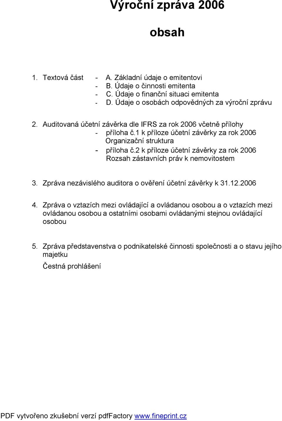 1 k příloze účetní závěrky za rok 2006 Organizační struktura - příloha č.2 k příloze účetní závěrky za rok 2006 Rozsah zástavních práv k nemovitostem 3.