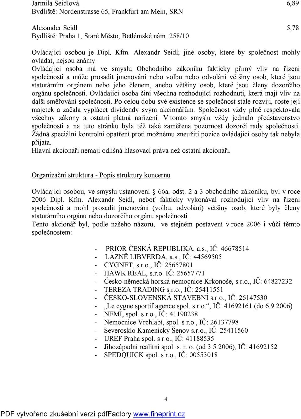 Ovládající osoba má ve smyslu Obchodního zákoníku fakticky přímý vliv na řízení společnosti a může prosadit jmenování nebo volbu nebo odvolání většiny osob, které jsou statutárním orgánem nebo jeho