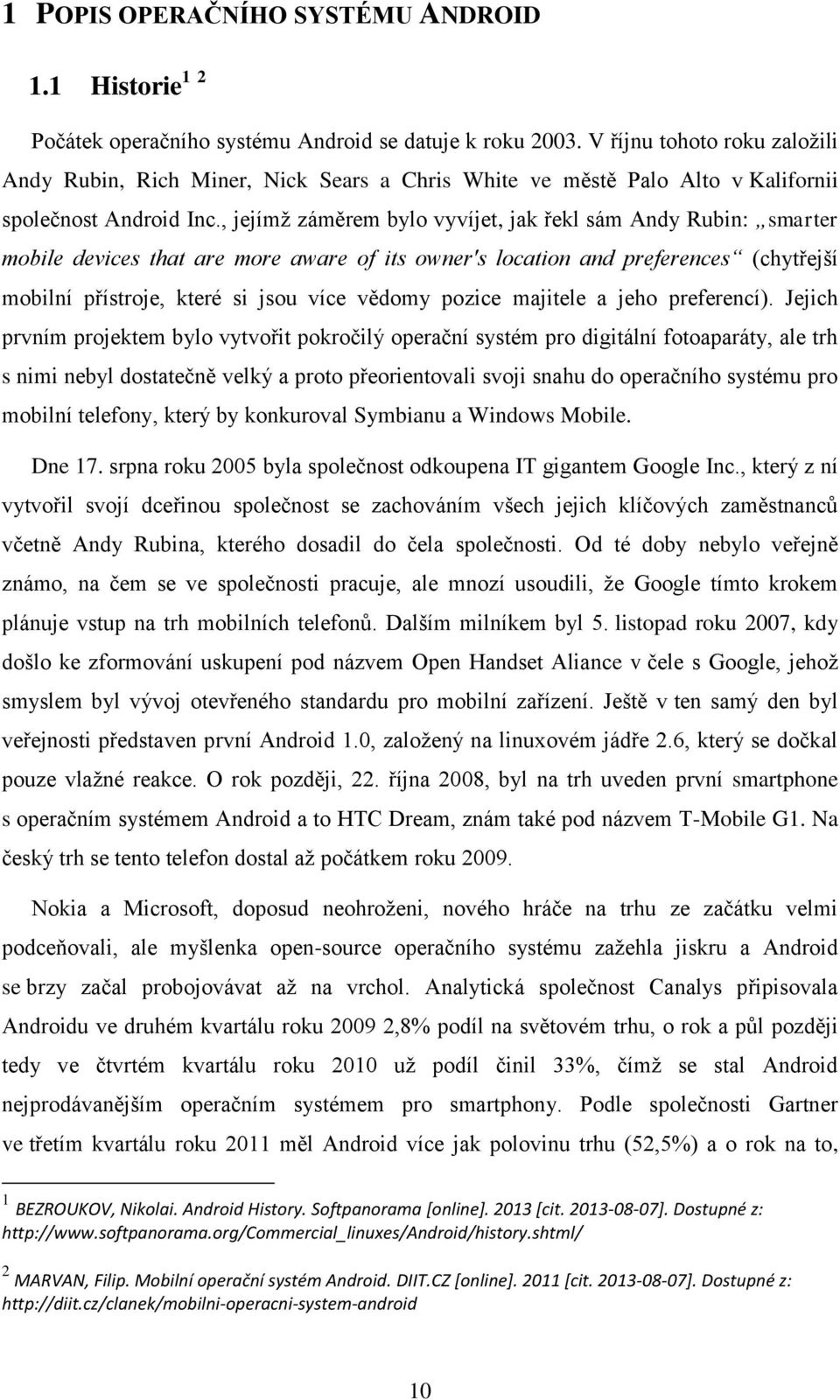 , jejímž záměrem bylo vyvíjet, jak řekl sám Andy Rubin: smarter mobile devices that are more aware of its owner's location and preferences (chytřejší mobilní přístroje, které si jsou více vědomy