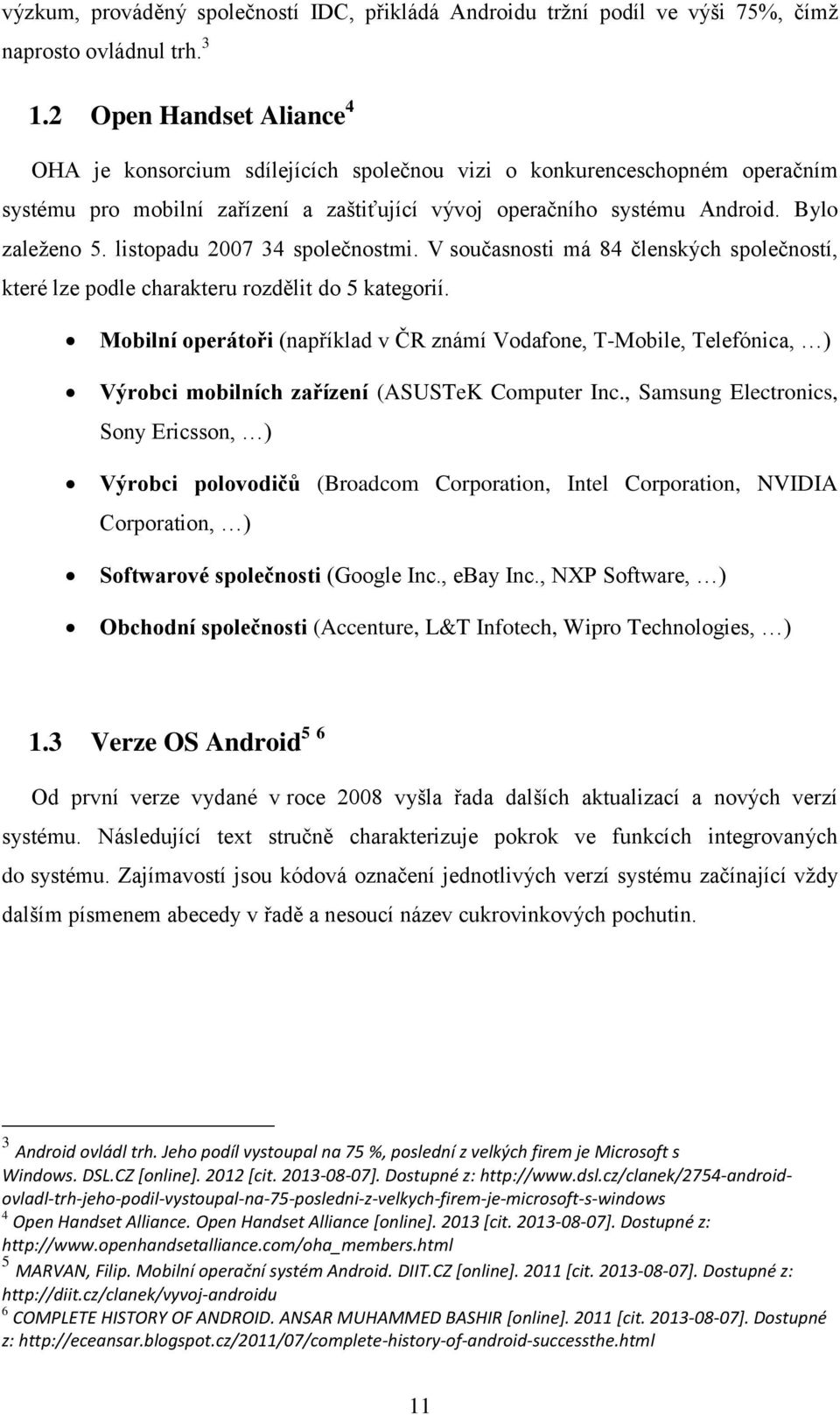 listopadu 2007 34 společnostmi. V současnosti má 84 členských společností, které lze podle charakteru rozdělit do 5 kategorií.