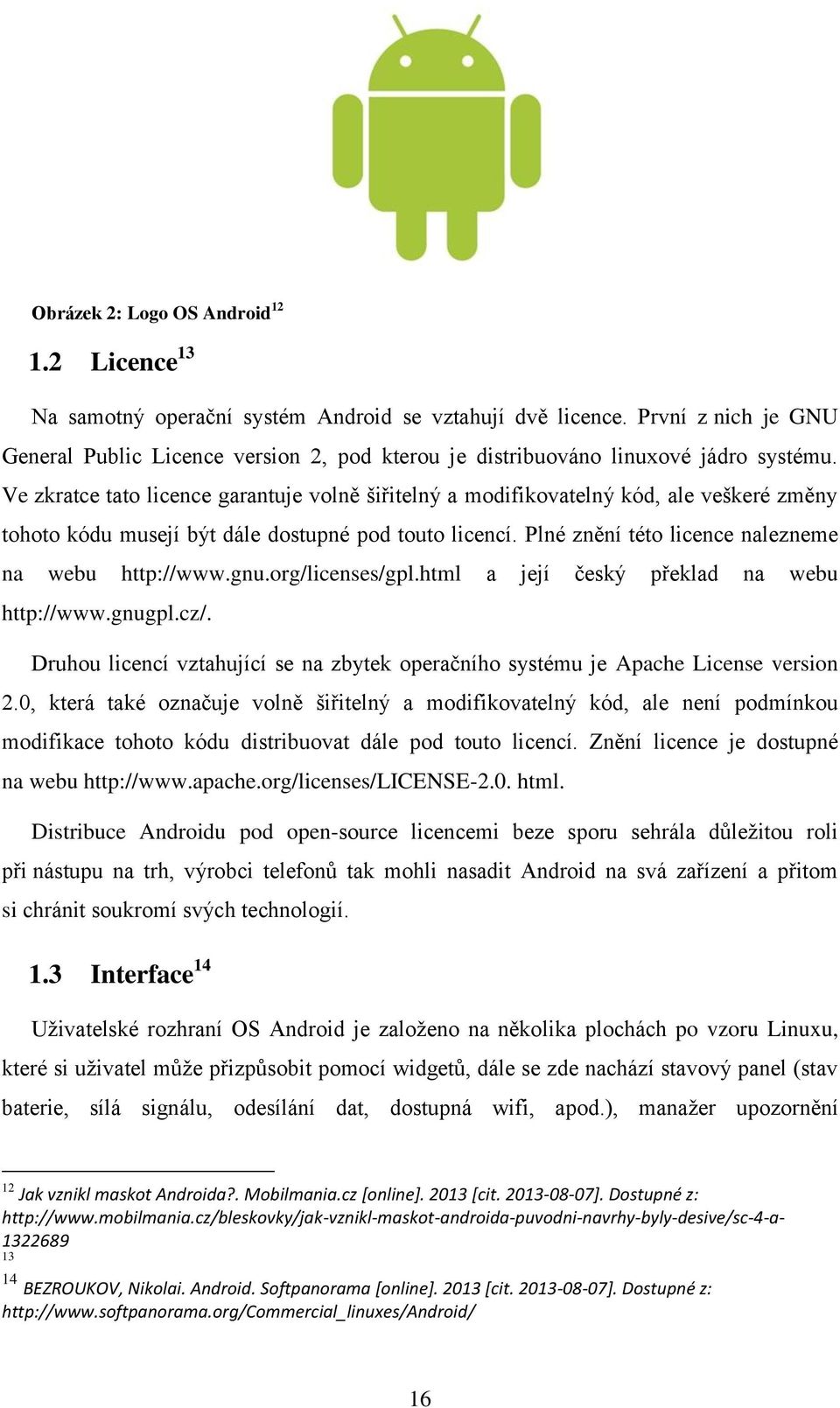 Ve zkratce tato licence garantuje volně šiřitelný a modifikovatelný kód, ale veškeré změny tohoto kódu musejí být dále dostupné pod touto licencí. Plné znění této licence nalezneme na webu http://www.