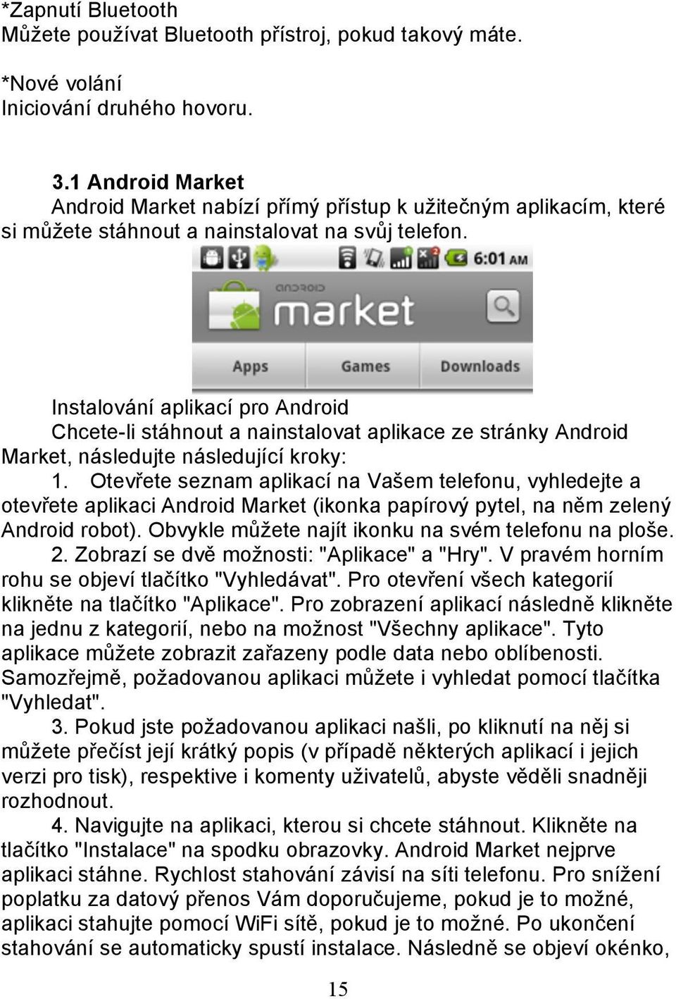 Instalování aplikací pro Android Chcete-li stáhnout a nainstalovat aplikace ze stránky Android Market, následujte následující kroky: 1.