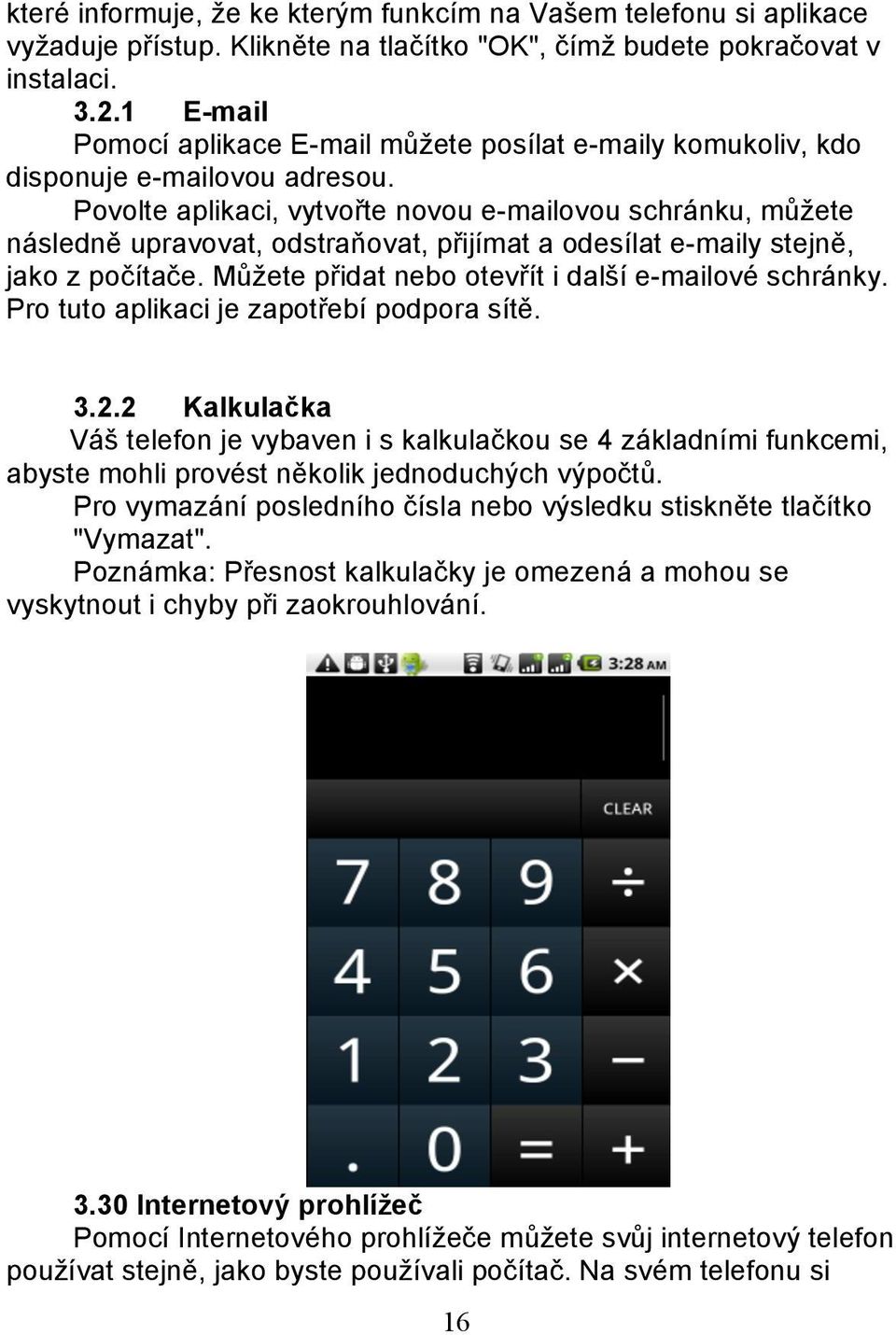 Povolte aplikaci, vytvořte novou e-mailovou schránku, můžete následně upravovat, odstraňovat, přijímat a odesílat e-maily stejně, jako z počítače.