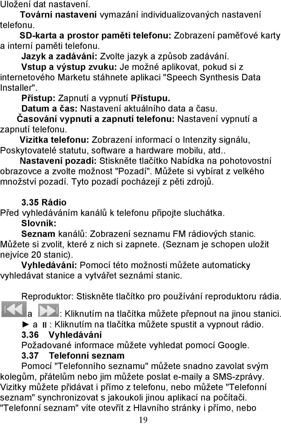 Přístup: Zapnutí a vypnutí Přístupu. Datum a čas: Nastavení aktuálního data a času. Časování vypnutí a zapnutí telefonu: Nastavení vypnutí a zapnutí telefonu.