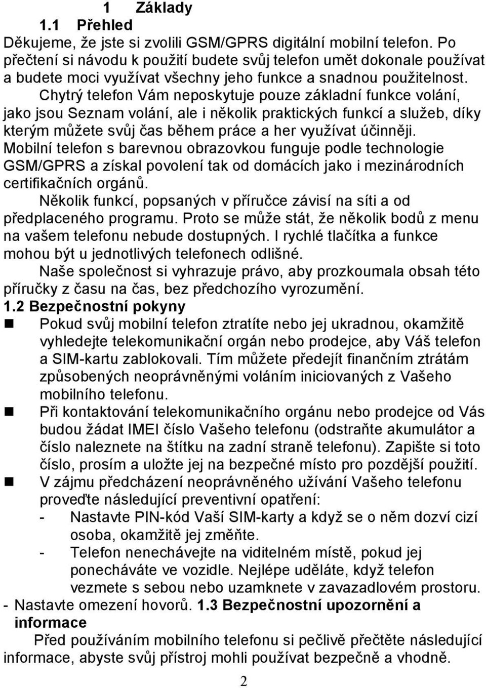 Chytrý telefon Vám neposkytuje pouze základní funkce volání, jako jsou Seznam volání, ale i několik praktických funkcí a služeb, díky kterým můžete svůj čas během práce a her využívat účinněji.