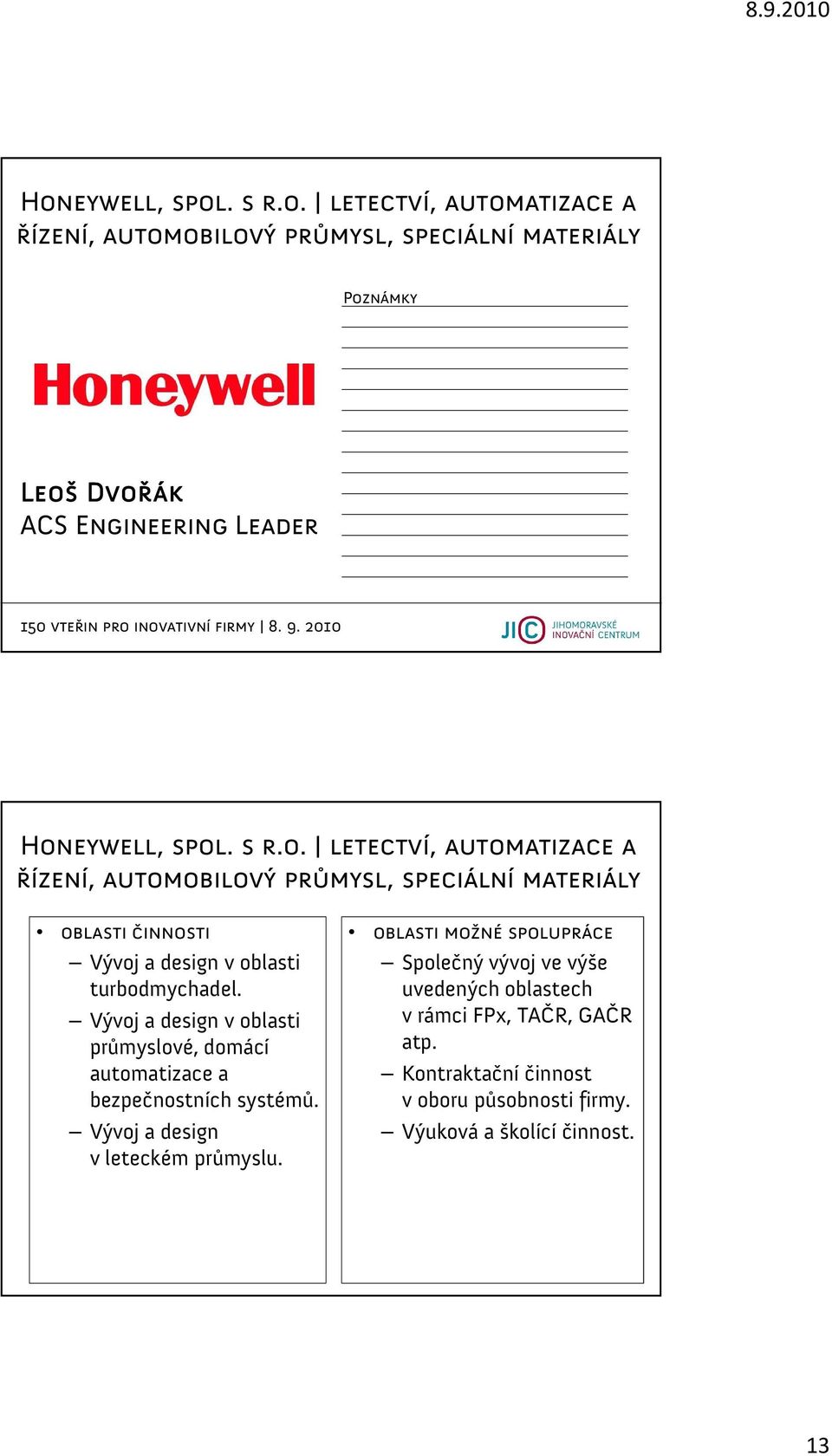 Vývoj a design v oblasti průmyslové, domácí automatizace a bezpečnostních systémů. Vývoj a design v leteckém průmyslu.