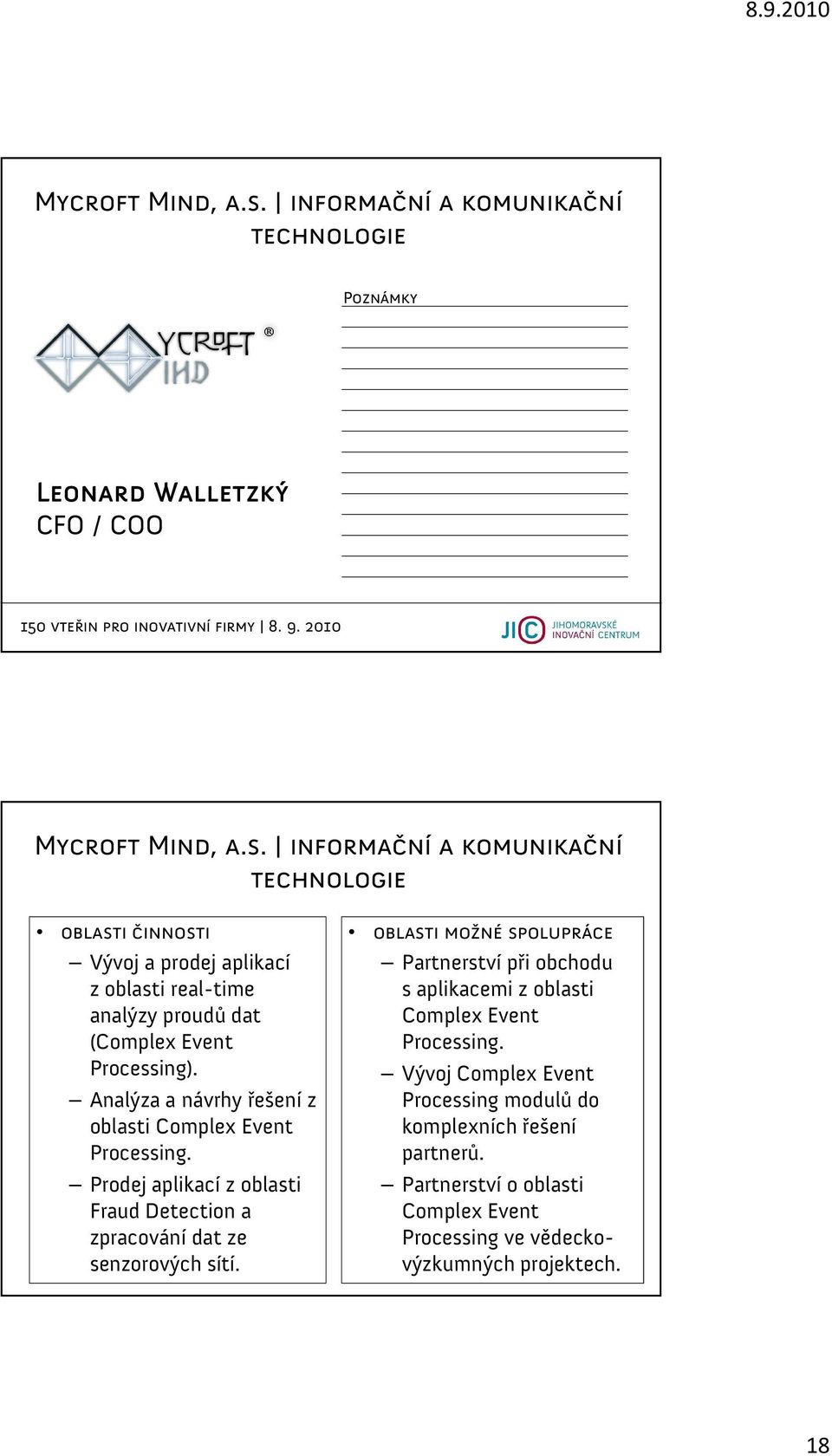 Partnerství při obchodu s aplikacemi z oblasti Complex Event Processing. Vývoj Complex Event Processing modulů do komplexních řešení partnerů.