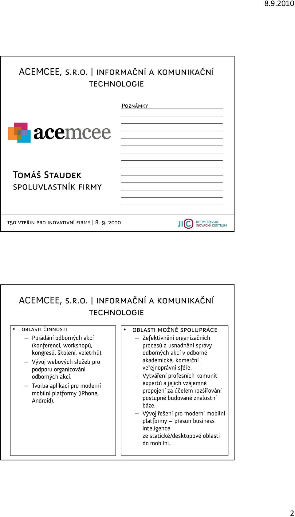 Zefektivnění organizačních procesů a usnadnění správy odborných akcí v odborné akademické, komerční i veřejnoprávní sféře.