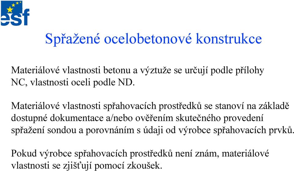 Materiálové vlastnosti spřahovacích prostředků se stanoví na základě dostupné dokumentace a/nebo ověřením