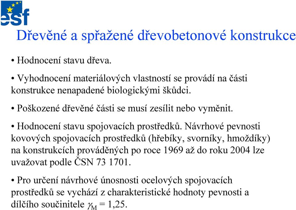 Poškozené dřevěné části se musí zesílit nebo vyměnit. Hodnocení stavu spojovacích prostředků.