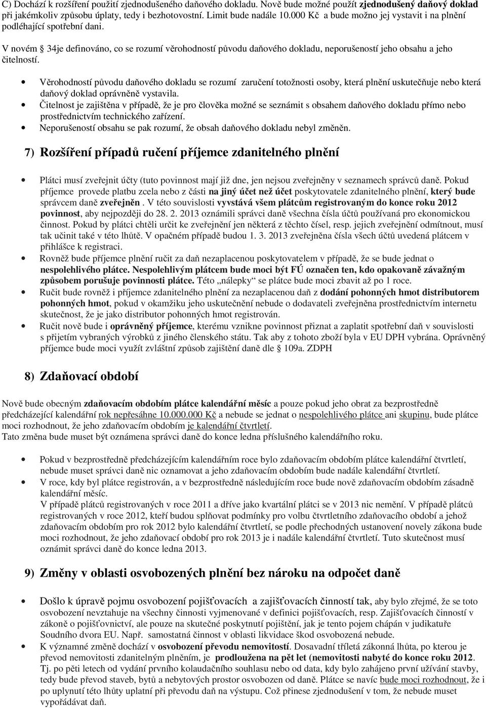 Věrohodností původu daňového dokladu se rozumí zaručení totožnosti osoby, která plnění uskutečňuje nebo která daňový doklad oprávněně vystavila.