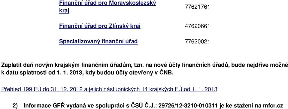 na nové účty finančních úřadů, bude nejdříve možné k datu splatnosti od 1. 1. 2013, kdy budou účty otevřeny v ČNB.